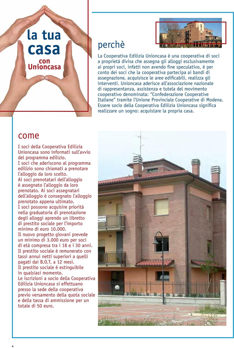 Unioncasa aderisce all associazione nazionale di rappresentanza, assistenza e tutela del movimento cooperativo denominata: Confederazione Cooperative Italiane tramite l Unione Provinciale Cooperative