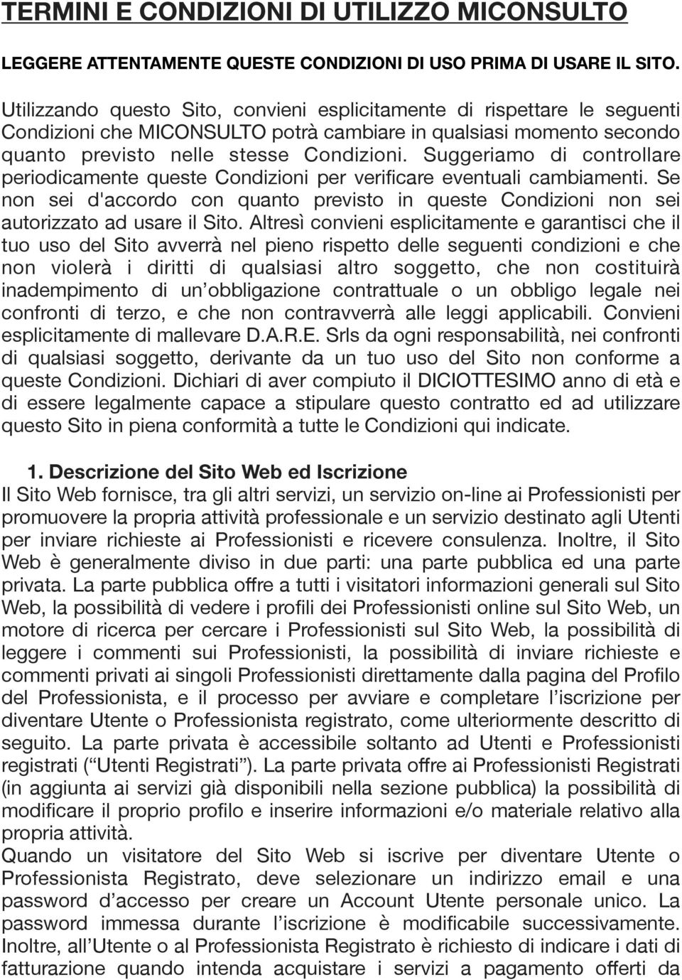 Suggeriamo di controllare periodicamente queste Condizioni per verificare eventuali cambiamenti. Se non sei d'accordo con quanto previsto in queste Condizioni non sei autorizzato ad usare il Sito.