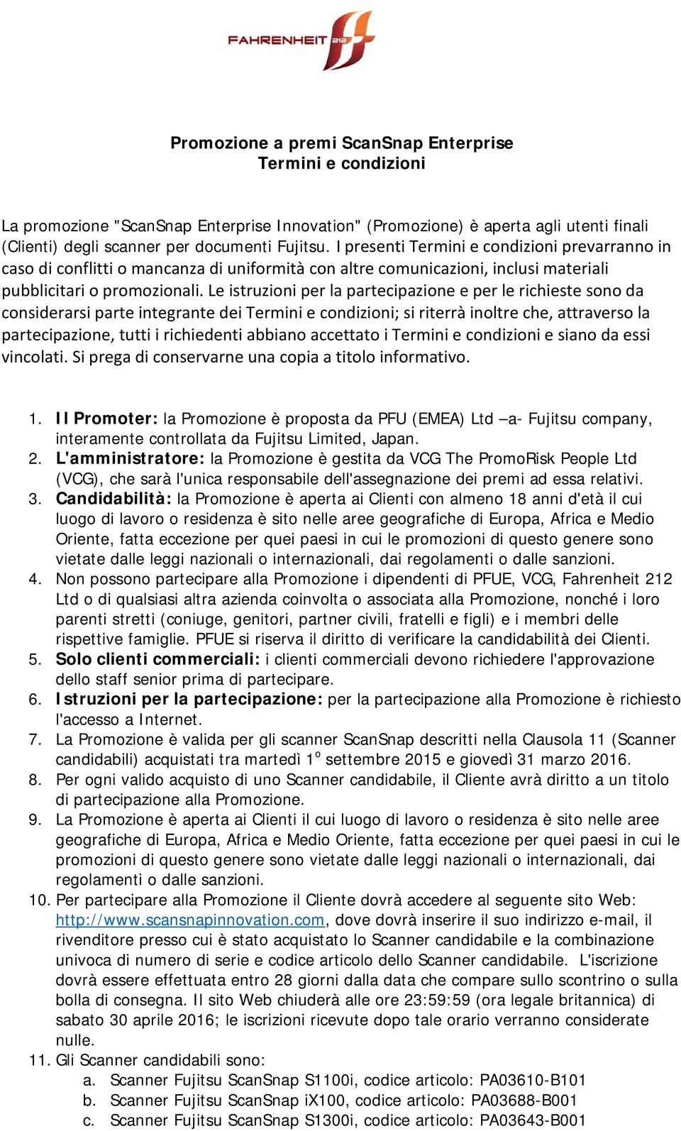 Le istruzioni per la partecipazione e per le richieste sono da considerarsi parte integrante dei Termini e condizioni; si riterrà inoltre che, attraverso la partecipazione, tutti i richiedenti