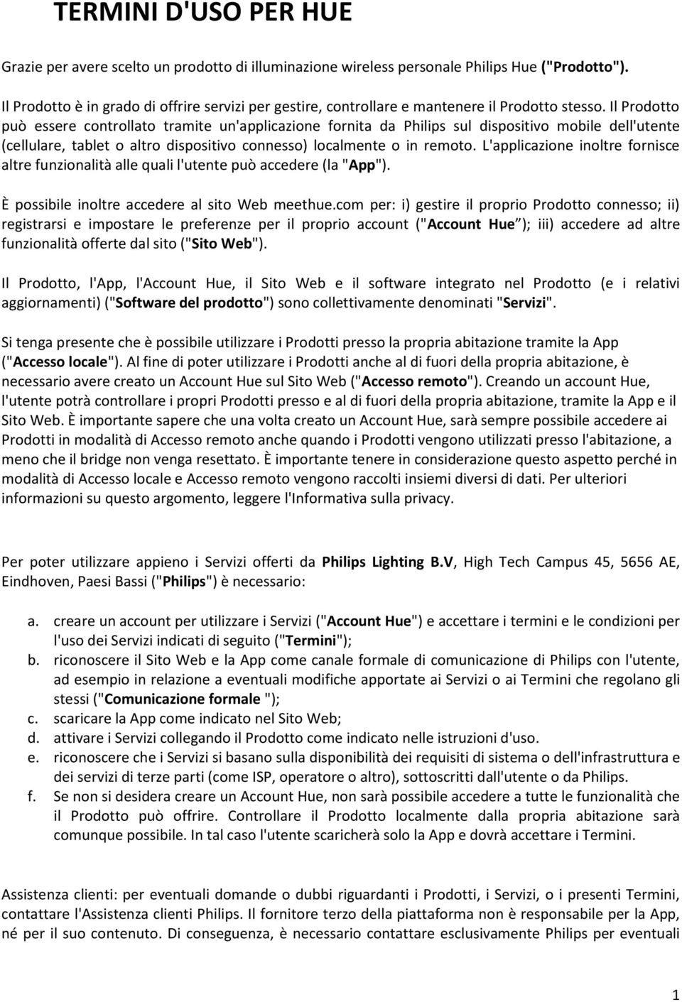 Il Prodotto può essere controllato tramite un'applicazione fornita da Philips sul dispositivo mobile dell'utente (cellulare, tablet o altro dispositivo connesso) localmente o in remoto.