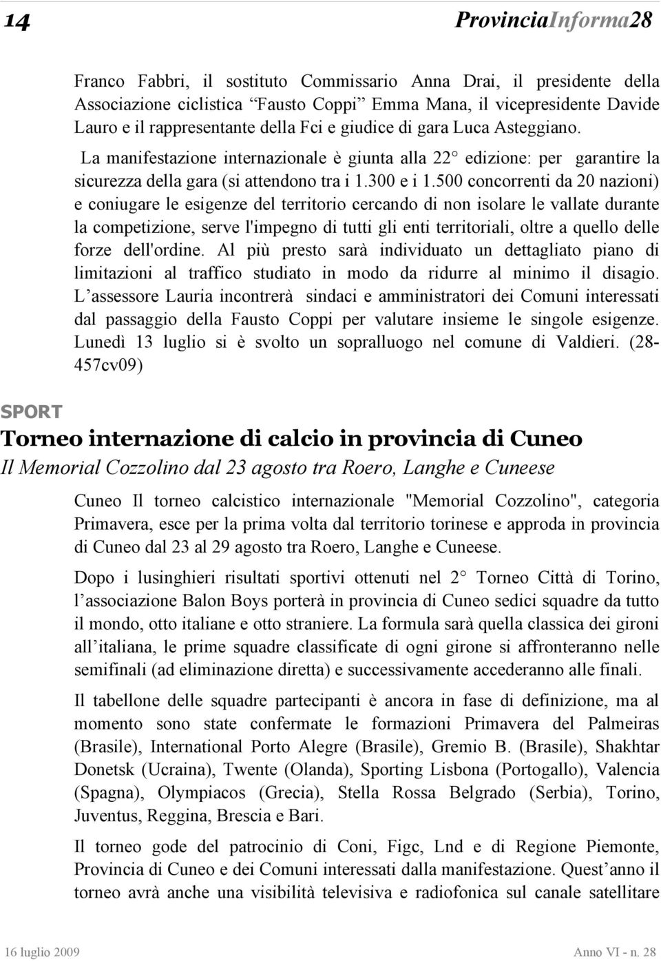 500 concorrenti da 20 nazioni) e coniugare le esigenze del territorio cercando di non isolare le vallate durante la competizione, serve l'impegno di tutti gli enti territoriali, oltre a quello delle