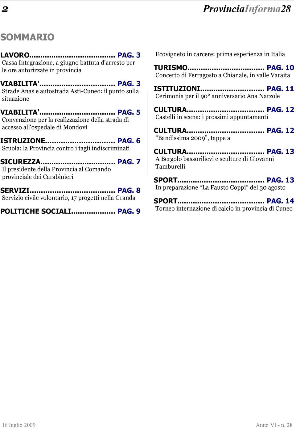 .. PAG. 8 Servizio civile volontario, 17 progetti nella Granda POLITICHE SOCIALI... PAG. 9 Ecovigneto in carcere: prima esperienza in Italia TURISMO... PAG. 10 Concerto di Ferragosto a Chianale, in valle Varaita ISTITUZIONI.