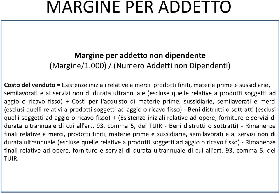 (escluse quelle relative a prodotti soggetti ad aggio o ricavo fisso) + Costi per l'acquisto di materie prime, sussidiarie, semilavorati e merci (esclusi quelli relativi a prodotti soggetti ad aggio