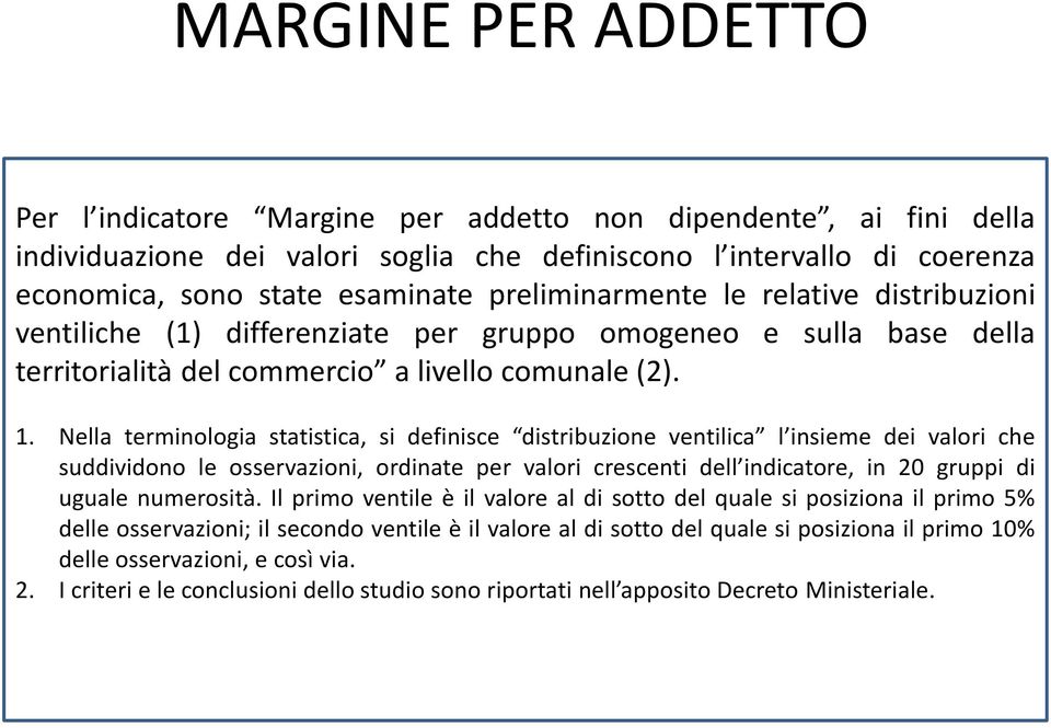 Nella terminologia statistica, si definisce distribuzione ventilica l insieme dei valori che suddividono le osservazioni, ordinate per valori crescenti dell indicatore, in 20 gruppi di uguale