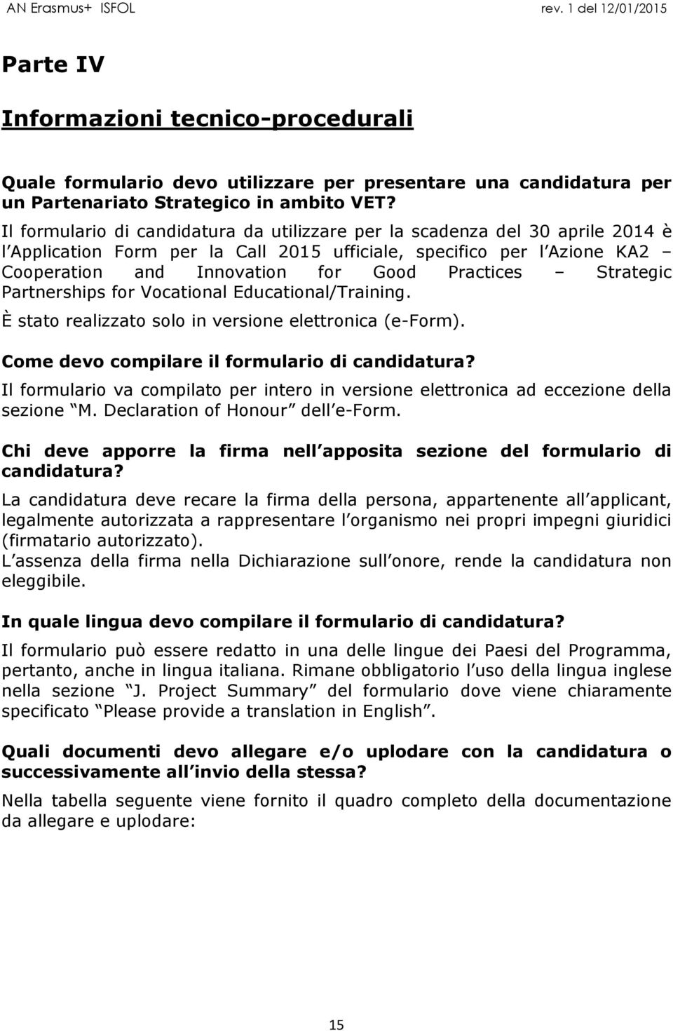 Strategic Partnerships for Vocational Educational/Training. È stato realizzato solo in versione elettronica (e-form). Come devo compilare il formulario di candidatura?