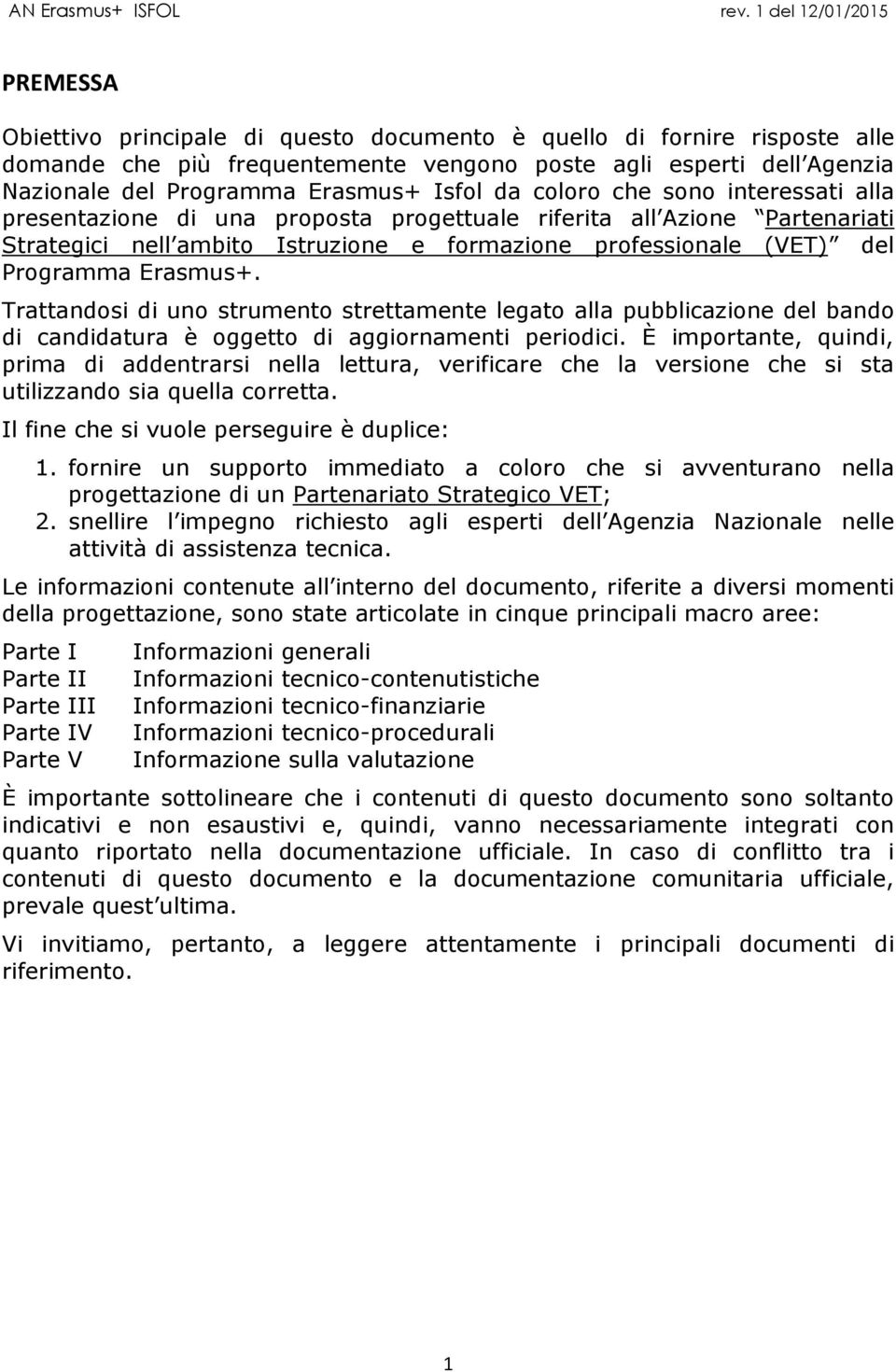 Trattandosi di uno strumento strettamente legato alla pubblicazione del bando di candidatura è oggetto di aggiornamenti periodici.