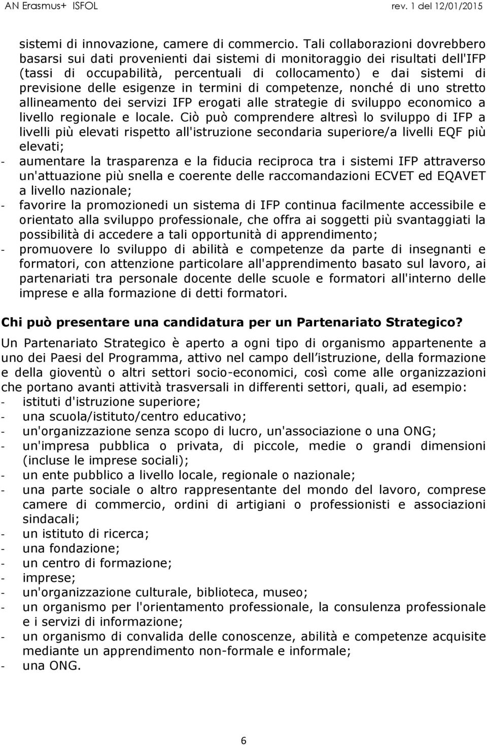 esigenze in termini di competenze, nonché di uno stretto allineamento dei servizi IFP erogati alle strategie di sviluppo economico a livello regionale e locale.