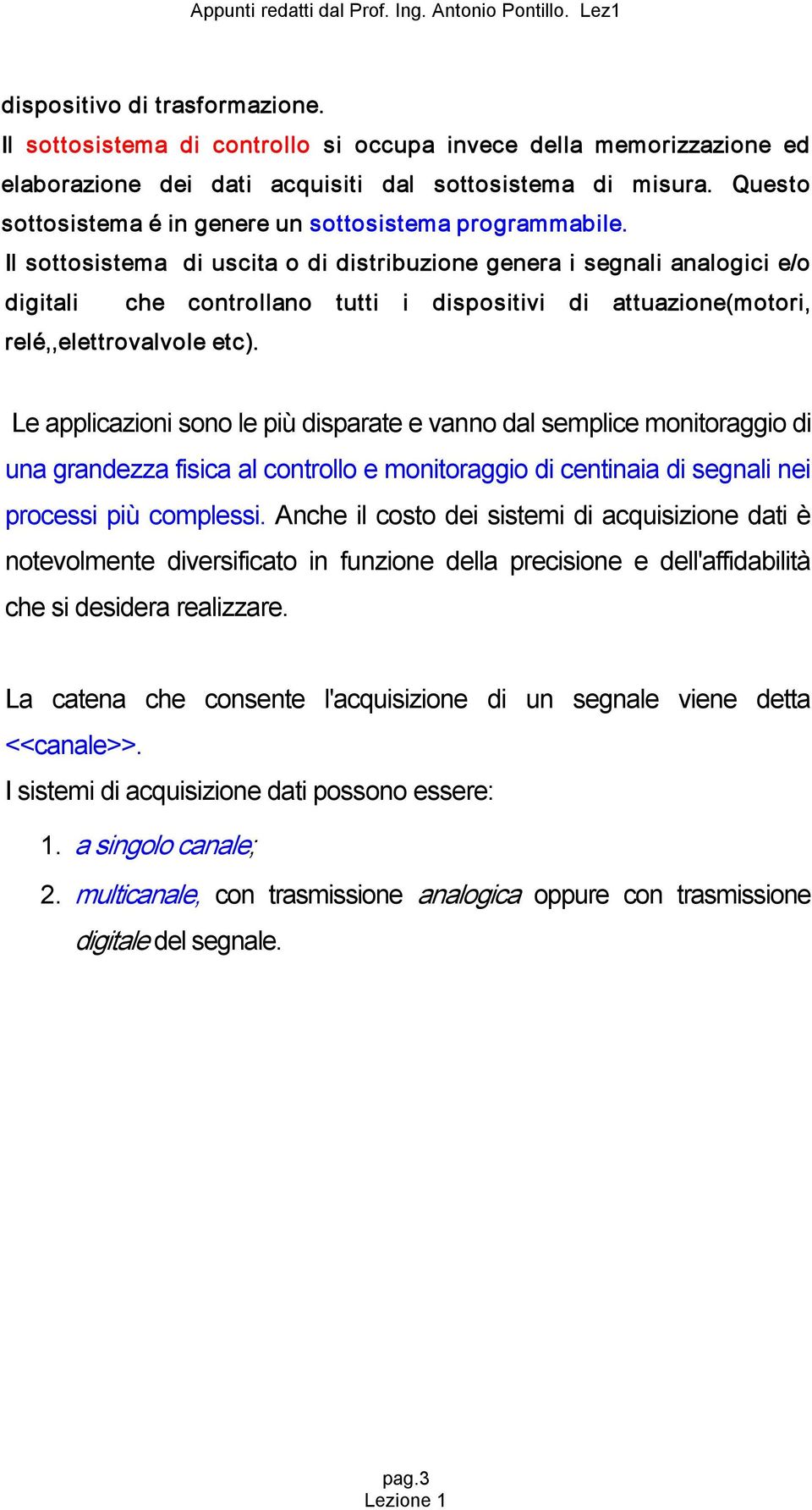 Il sottosistema di uscita o di distribuzione genera i segnali analogici e/o digitali che controllano tutti i dispositivi di attuazione(motori, relé,,elettrovalvole etc).