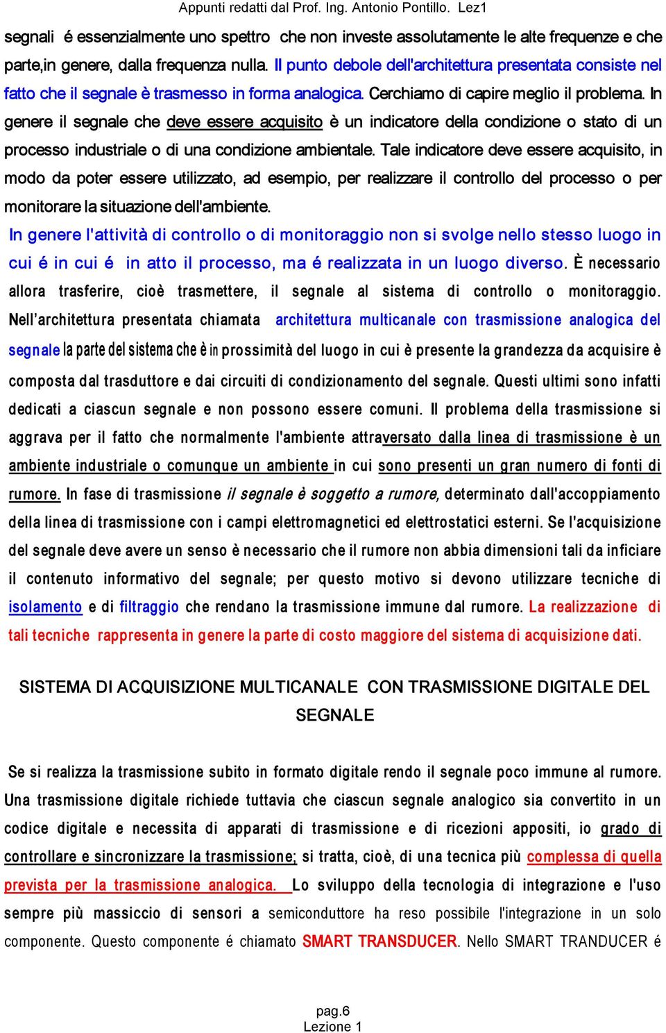 In genere il segnale che deve essere acquisito è un indicatore della condizione o stato di un processo industriale o di una condizione ambientale.