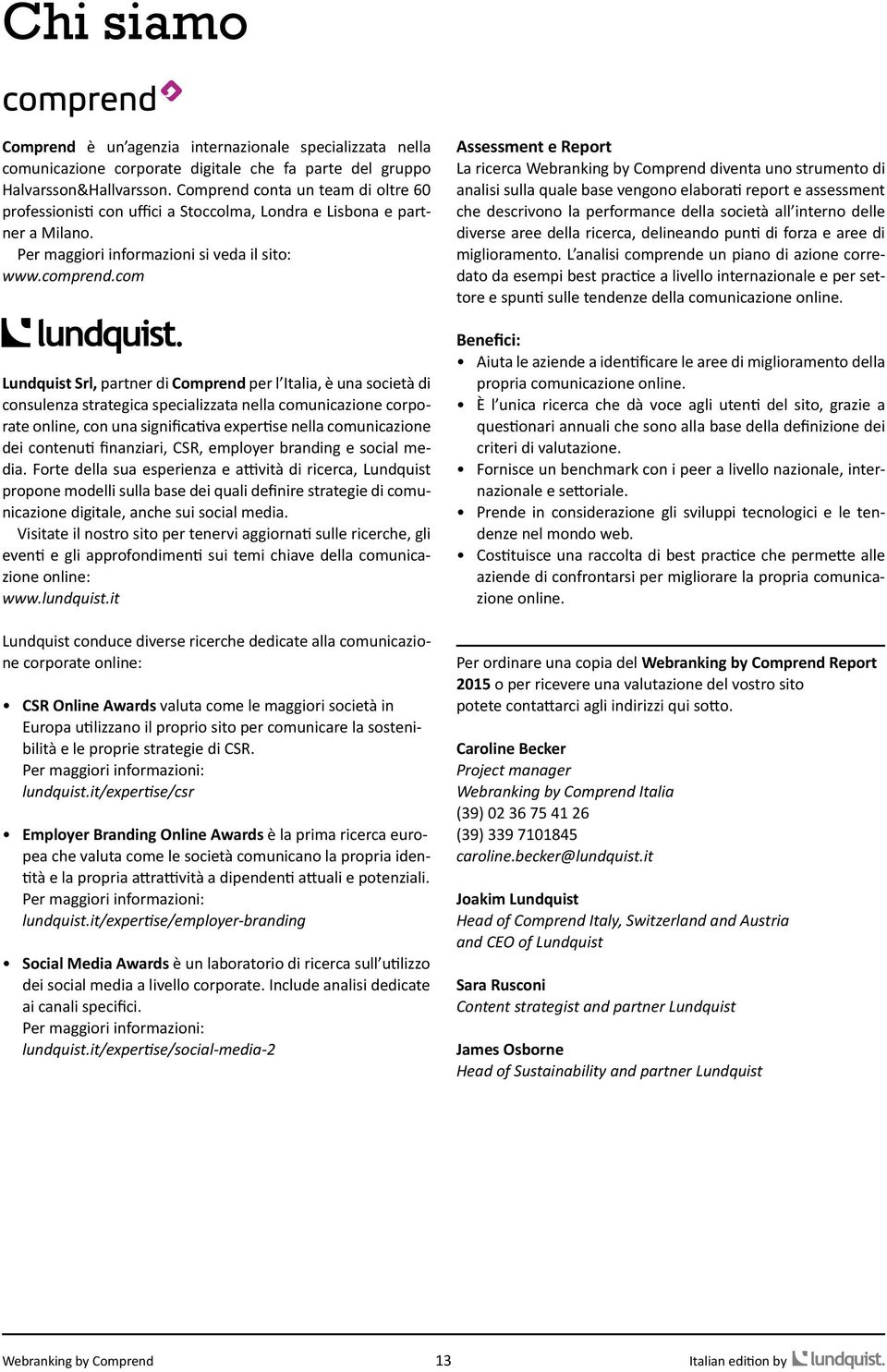 com Lundquist Srl, partner di Comprend per l Italia, è una società di consulenza strategica specializzata nella comunicazione corporate online, con una significativa expertise nella comunicazione dei