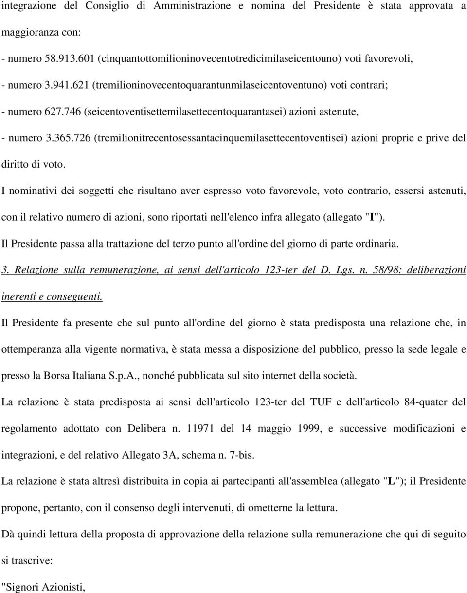 746 (seicentoventisettemilasettecentoquarantasei) azioni astenute, - numero 3.365.726 (tremilionitrecentosessantacinquemilasettecentoventisei) azioni proprie e prive del diritto di voto.