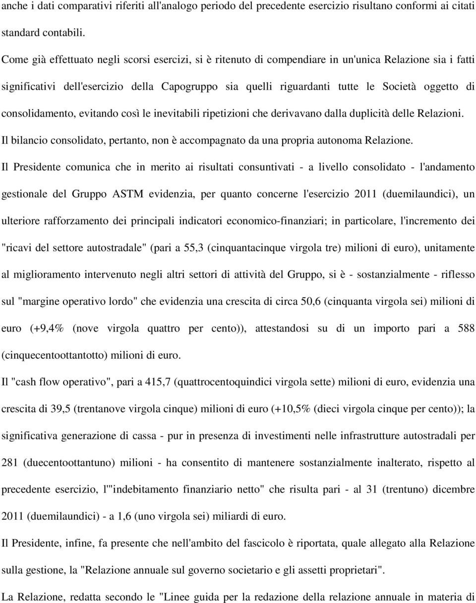 di consolidamento, evitando così le inevitabili ripetizioni che derivavano dalla duplicità delle Relazioni. Il bilancio consolidato, pertanto, non è accompagnato da una propria autonoma Relazione.