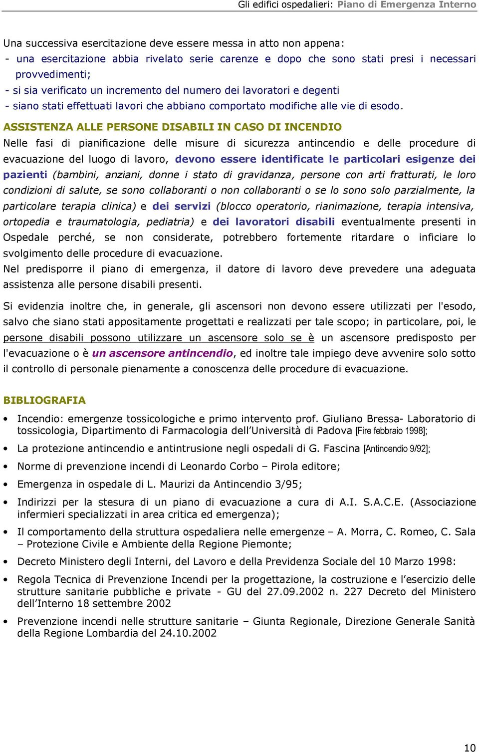 ASSISTENZA ALLE PERSONE DISABILI IN CASO DI INCENDIO Nelle fasi di pianificazione delle misure di sicurezza antincendio e delle procedure di evacuazione del luogo di lavoro, devono essere