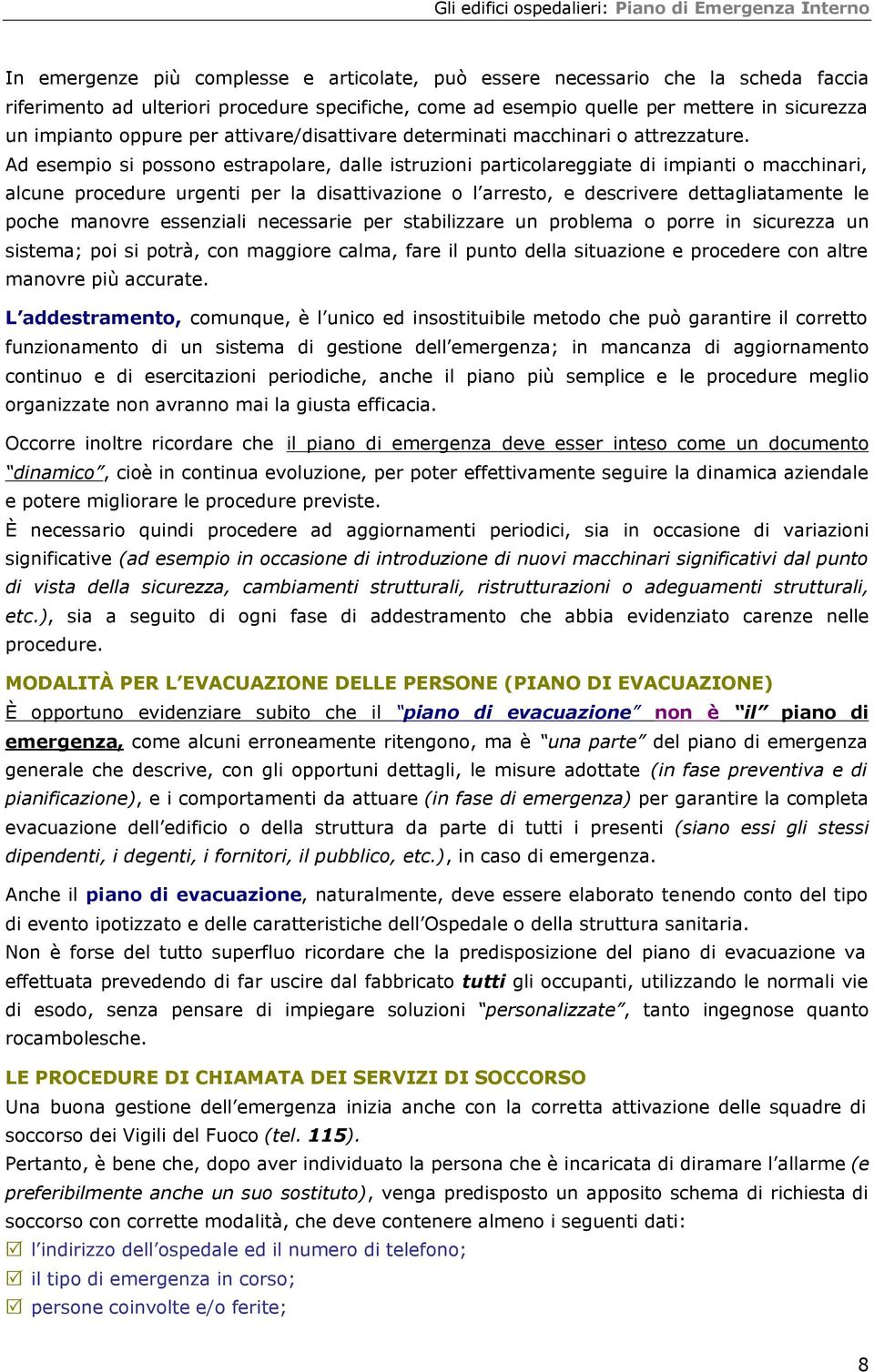 Ad esempio si possono estrapolare, dalle istruzioni particolareggiate di impianti o macchinari, alcune procedure urgenti per la disattivazione o l arresto, e descrivere dettagliatamente le poche