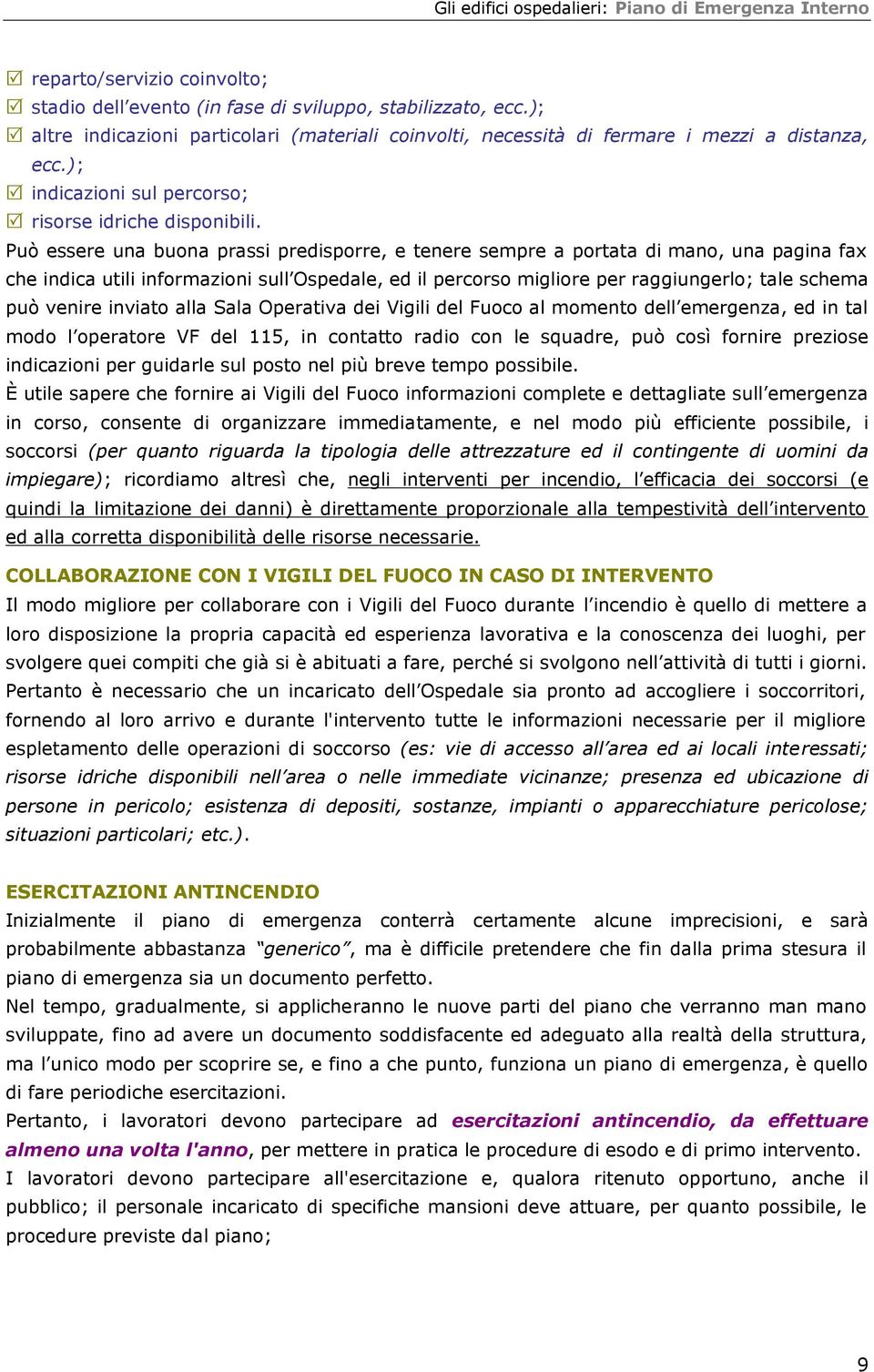 Può essere una buona prassi predisporre, e tenere sempre a portata di mano, una pagina fax che indica utili informazioni sull Ospedale, ed il percorso migliore per raggiungerlo; tale schema può