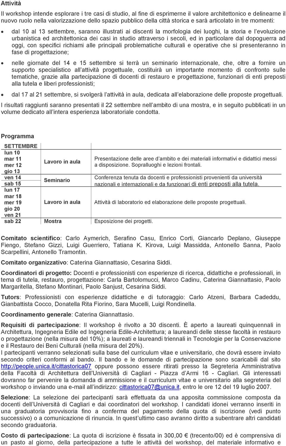 i secoli, ed in particolare dal dopoguerra ad oggi, con specifici richiami alle principali problematiche culturali e operative che si presenteranno in fase di progettazione; nelle giornate del 14 e