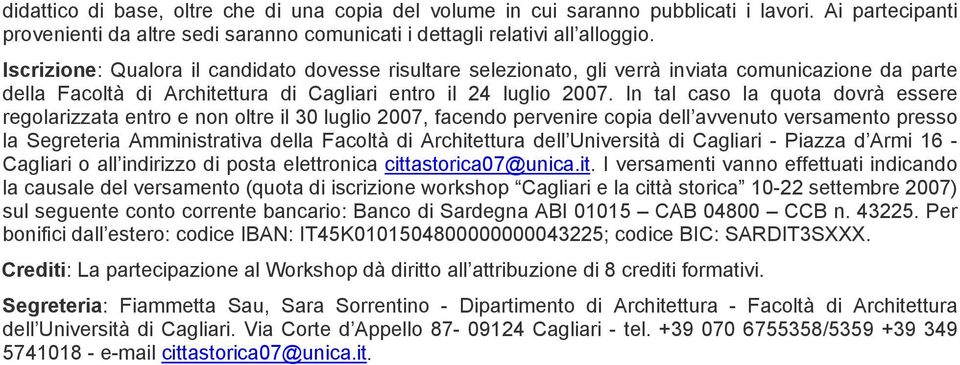 In tal caso la quota dovrà essere regolarizzata entro e non oltre il 30 luglio 2007, facendo pervenire copia dell avvenuto versamento presso la Segreteria Amministrativa della Facoltà di Architettura