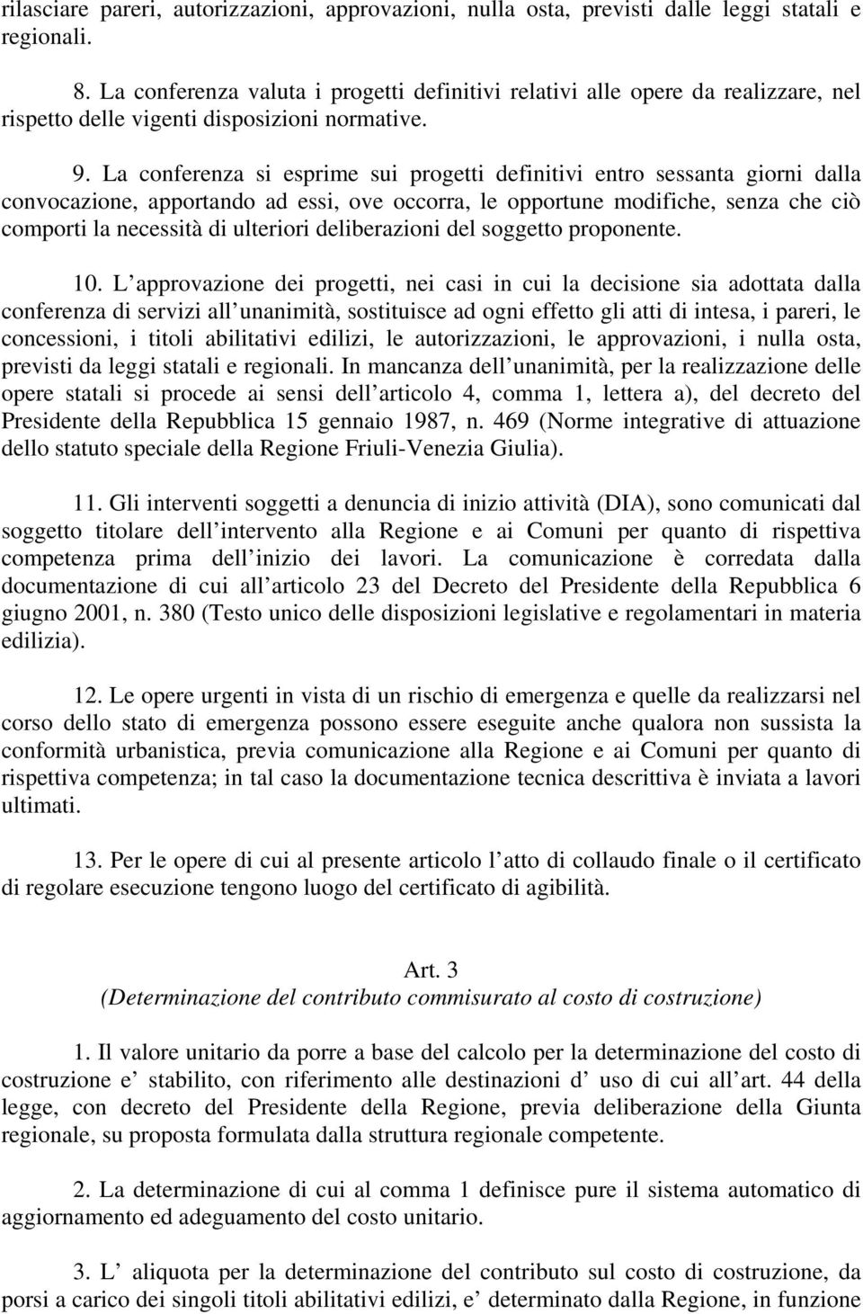 La conferenza si esprime sui progetti definitivi entro sessanta giorni dalla convocazione, apportando ad essi, ove occorra, le opportune modifiche, senza che ciò comporti la necessità di ulteriori