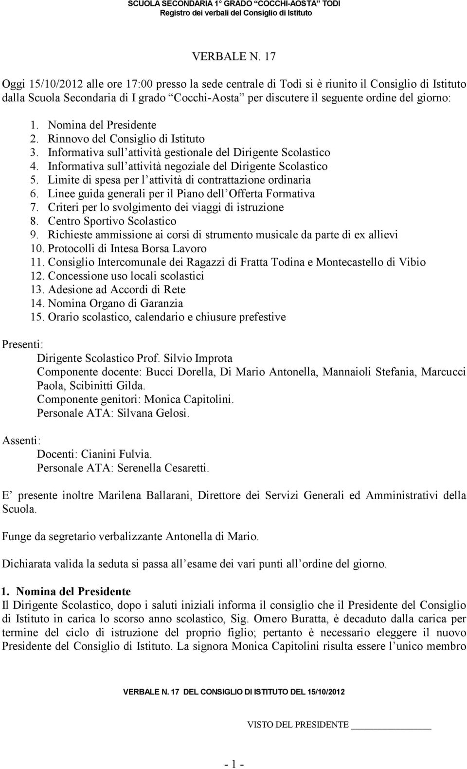 Nomina del Presidente 2. Rinnovo del Consiglio di Istituto 3. Informativa sull attività gestionale del Dirigente Scolastico 4. Informativa sull attività negoziale del Dirigente Scolastico 5.