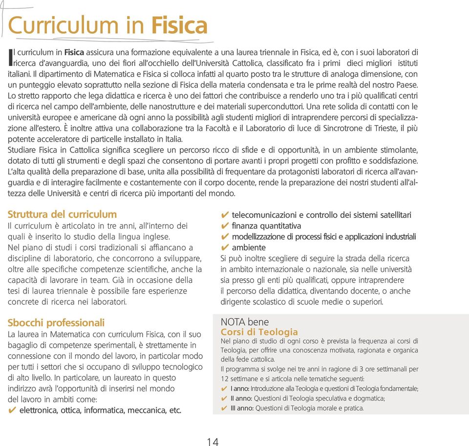 Il dipartimento di Matematica e Fisica si colloca infatti al quarto posto tra le strutture di analoga dimensione, con un punteggio elevato soprattutto nella sezione di Fisica della materia condensata