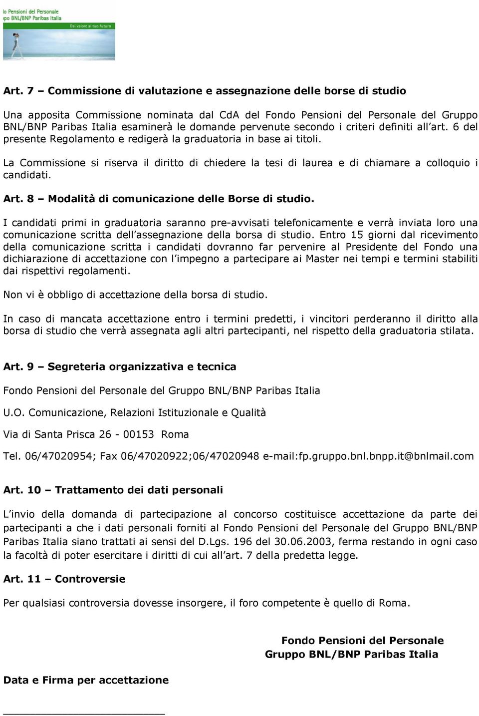 La Commissione si riserva il diritto di chiedere la tesi di laurea e di chiamare a colloquio i candidati. Art. 8 Modalità di comunicazione delle Borse di studio.