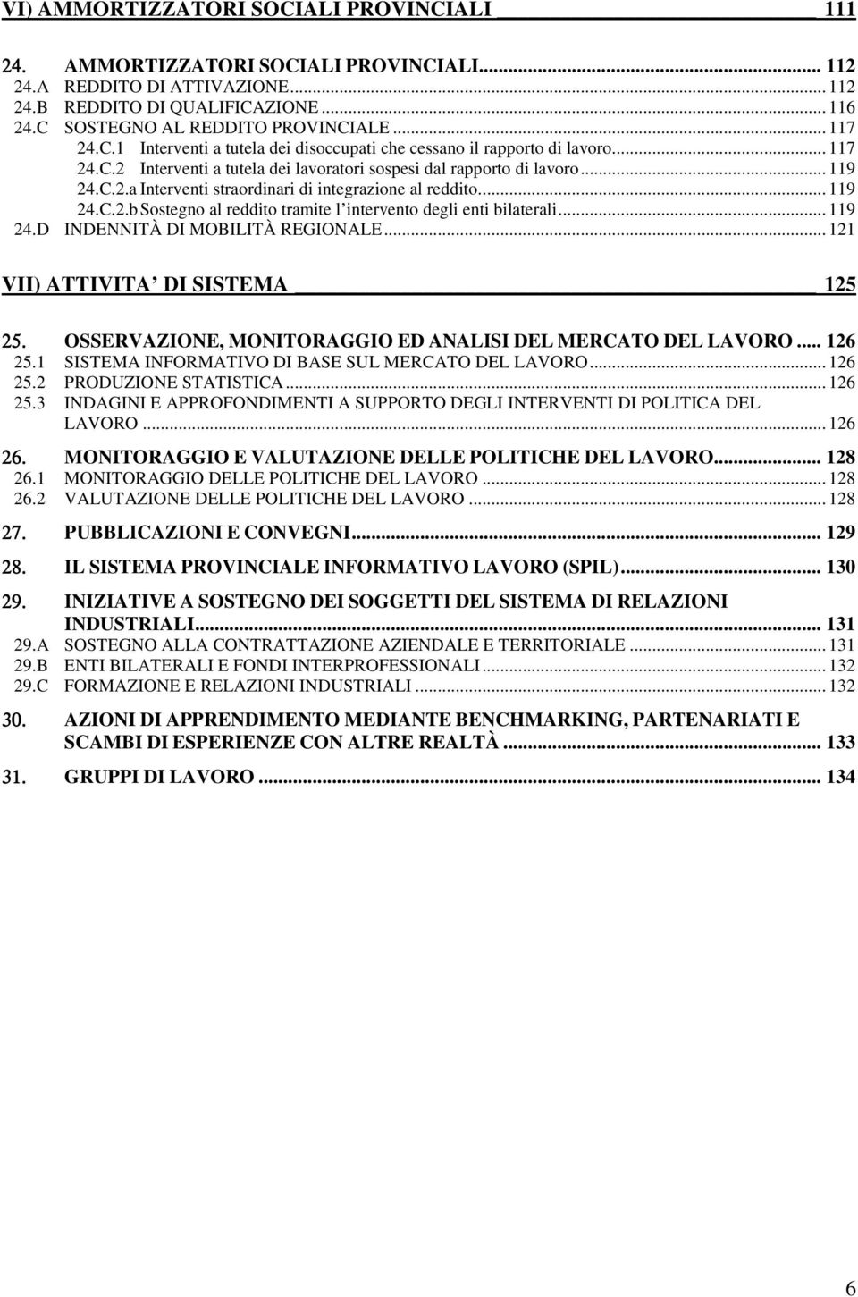 .. 119 24.C.2.b Sostegno al reddito tramite l intervento degli enti bilaterali... 119 24.D INDENNITÀ DI MOBILITÀ REGIONALE... 121 VII) ATTIVITA DI SISTEMA 125 25.