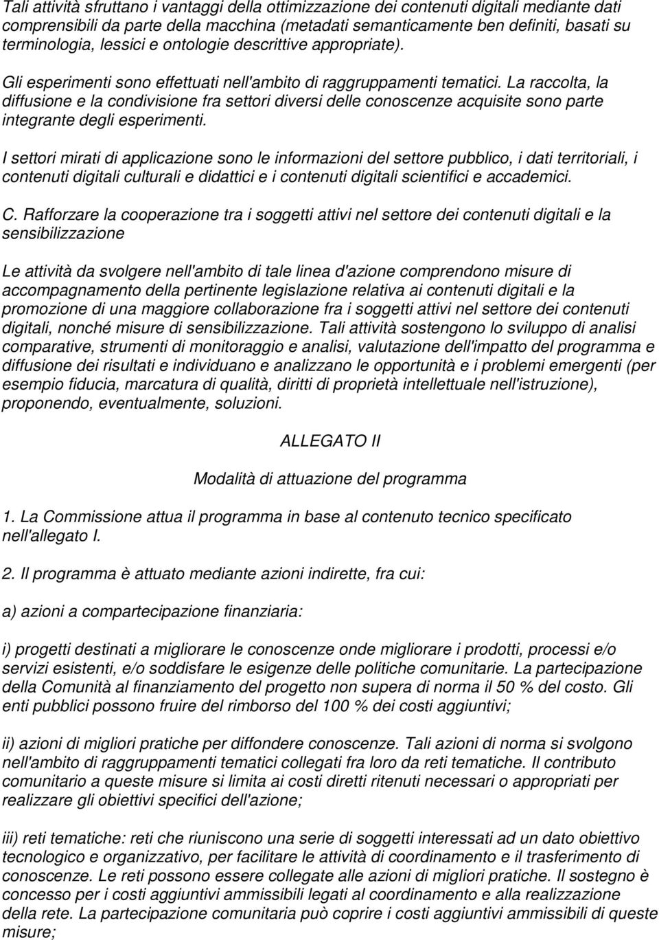 La raccolta, la diffusione e la condivisione fra settori diversi delle conoscenze acquisite sono parte integrante degli esperimenti.