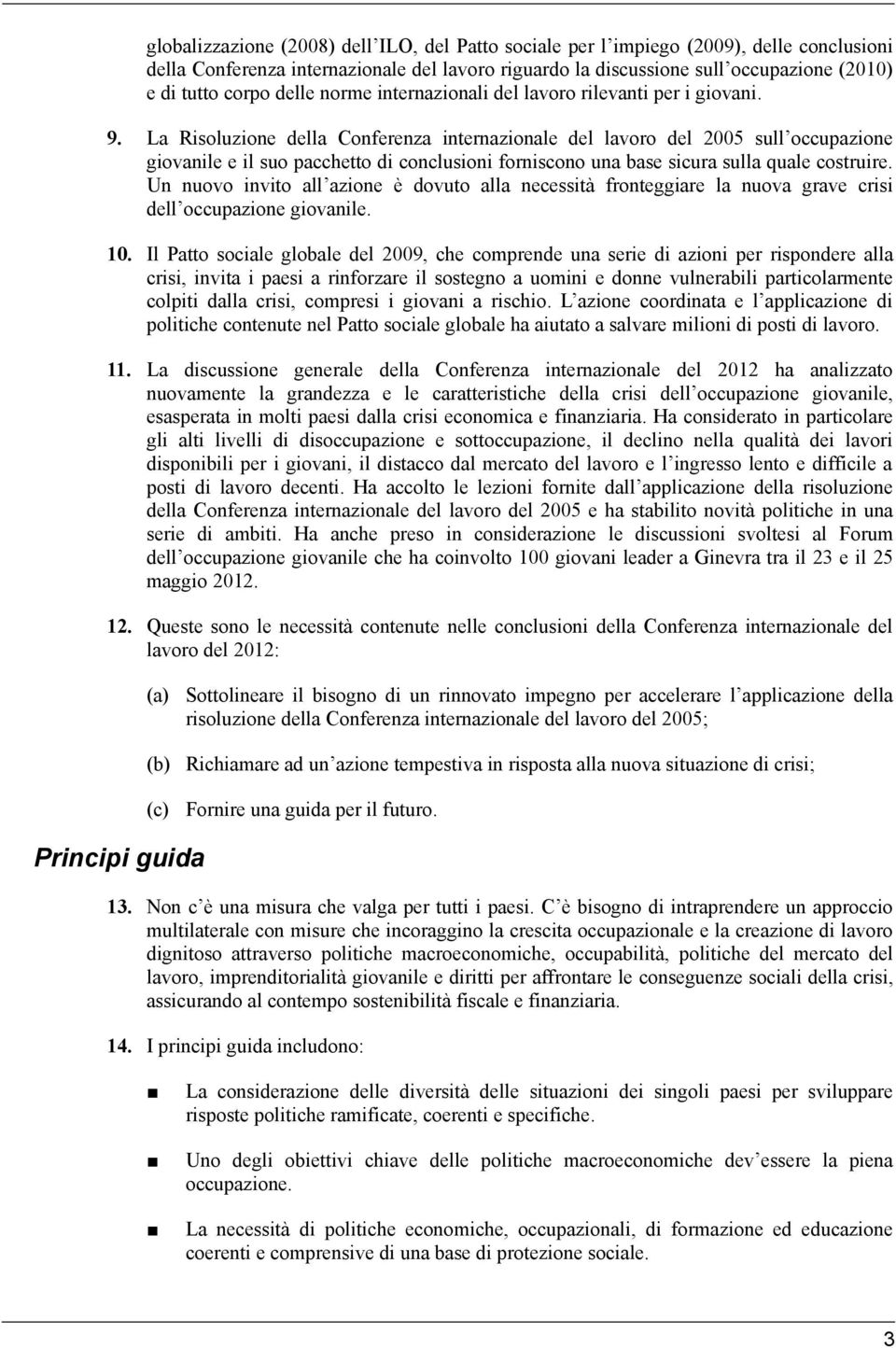 La Risoluzione della Conferenza internazionale del lavoro del 2005 sull occupazione giovanile e il suo pacchetto di conclusioni forniscono una base sicura sulla quale costruire.