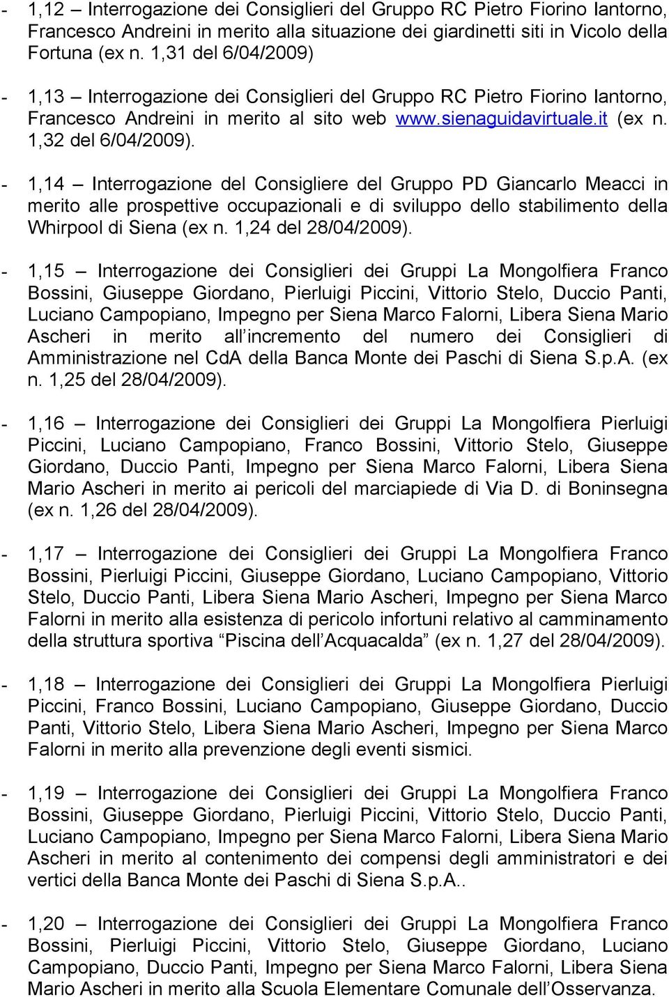 - 1,14 Interrogazione del Consigliere del Gruppo PD Giancarlo Meacci in merito alle prospettive occupazionali e di sviluppo dello stabilimento della Whirpool di Siena (ex n. 1,24 del 28/04/2009).