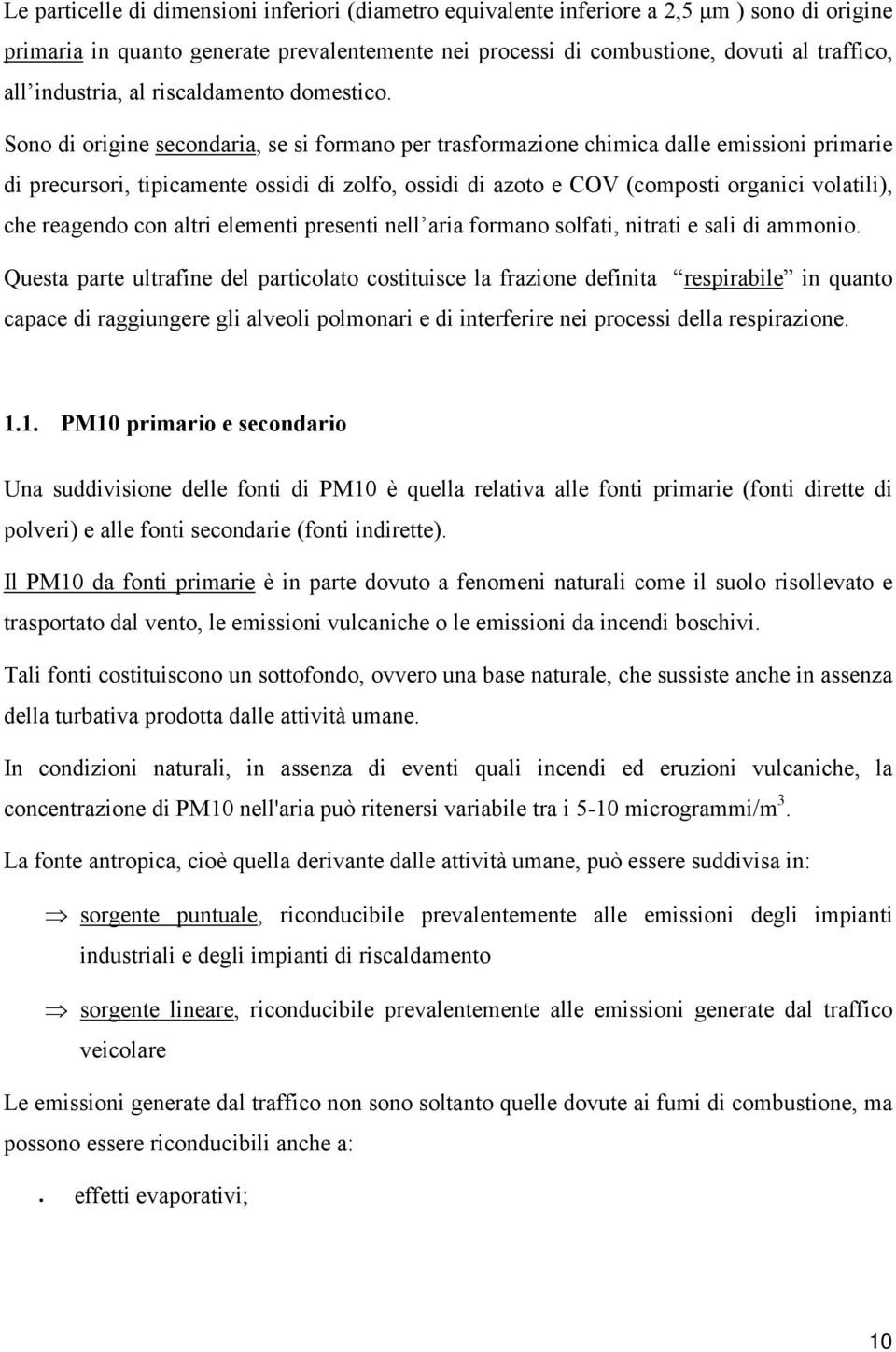 Sono di origine secondaria, se si formano per trasformazione chimica dalle emissioni primarie di precursori, tipicamente ossidi di zolfo, ossidi di azoto e COV (composti organici volatili), che