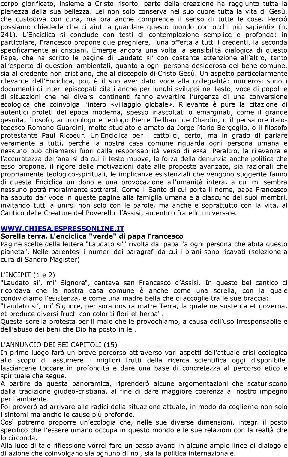 Perciò possiamo chiederle che ci aiuti a guardare questo mondo con occhi più sapienti» (n. 241).