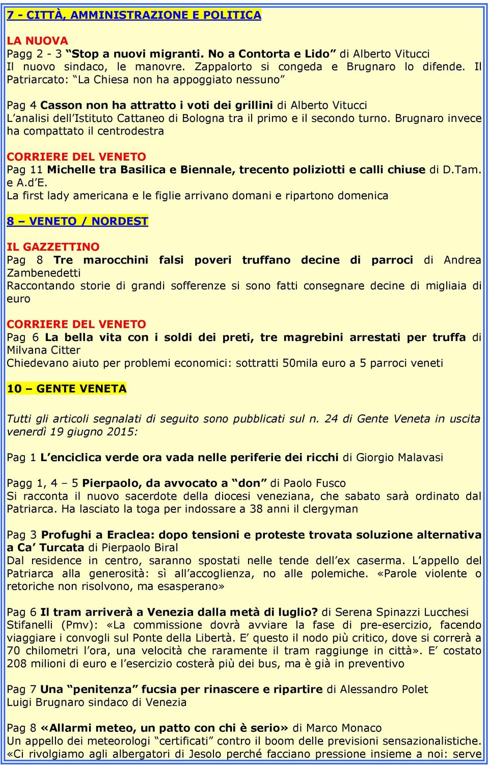 Brugnaro invece ha compattato il centrodestra CORRIERE DEL VENETO Pag 11 Michelle tra Basilica e Biennale, trecento poliziotti e calli chiuse di D.Tam. e A.d E.