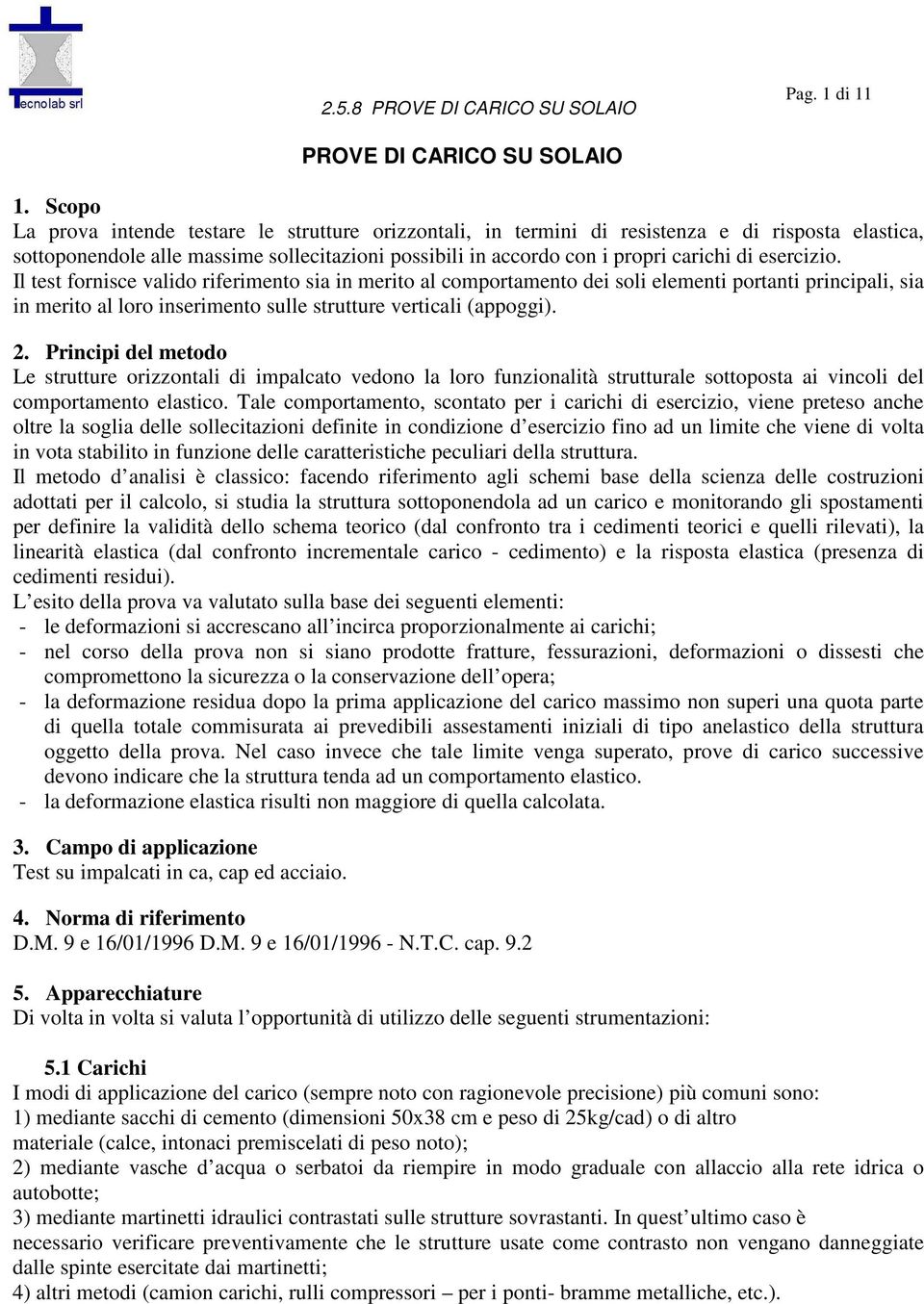 Il test fornise vlido riferimento si in merito l omportmento dei soli elementi portnti prinipli, si in merito l loro inserimento sulle strutture vertili (ppoggi).