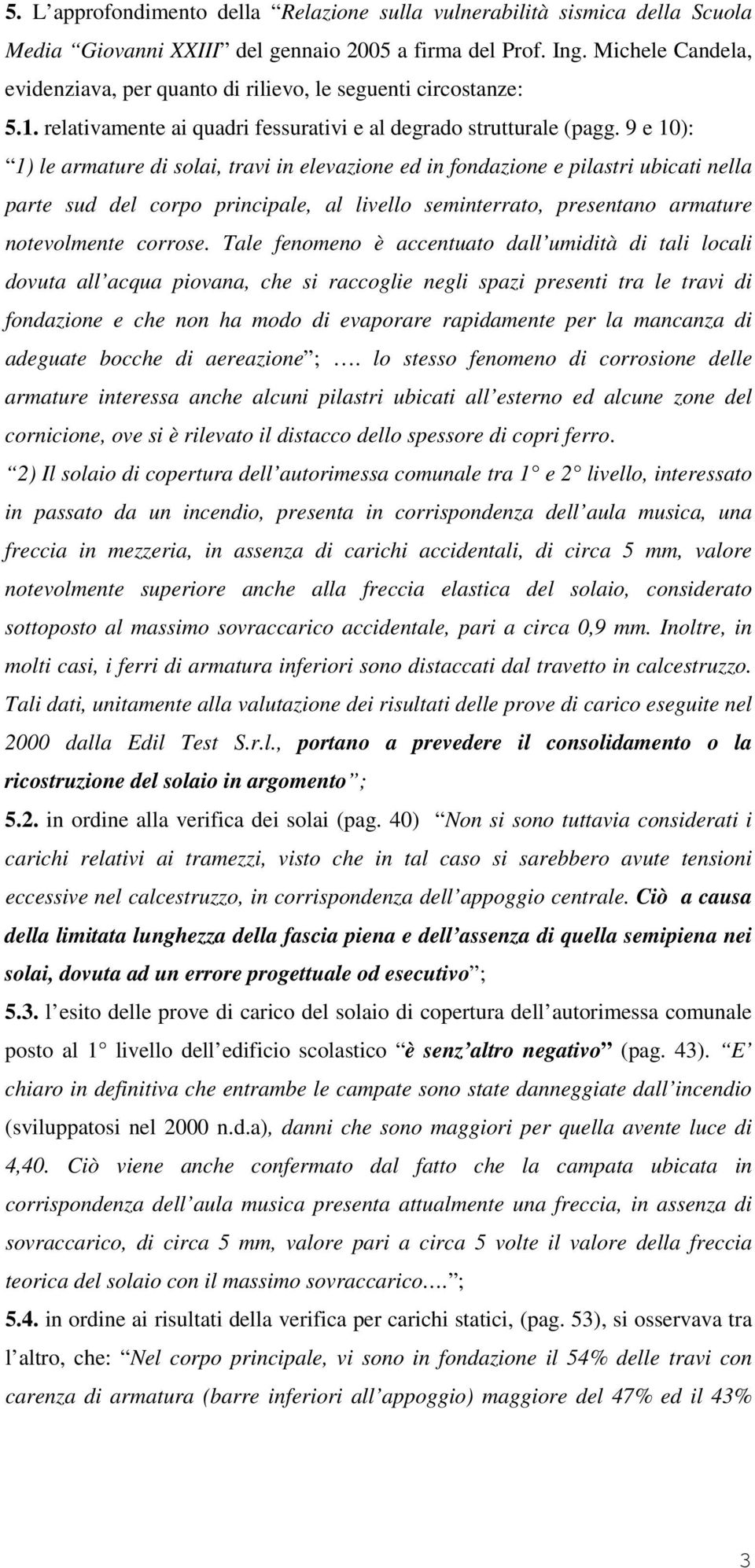 9 e 10): 1) le armature di solai, travi in elevazione ed in fondazione e pilastri ubicati nella parte sud del corpo principale, al livello seminterrato, presentano armature notevolmente corrose.