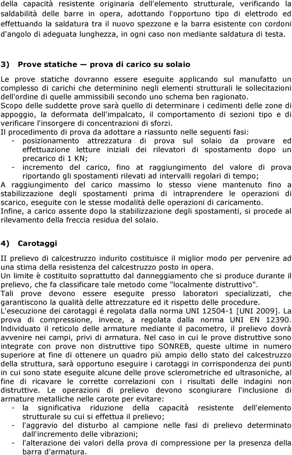 3) Prove statiche prova di carico su solaio Le prove statiche dovranno essere eseguite applicando sul manufatto un complesso di carichi che determinino negli elementi strutturali le sollecitazioni