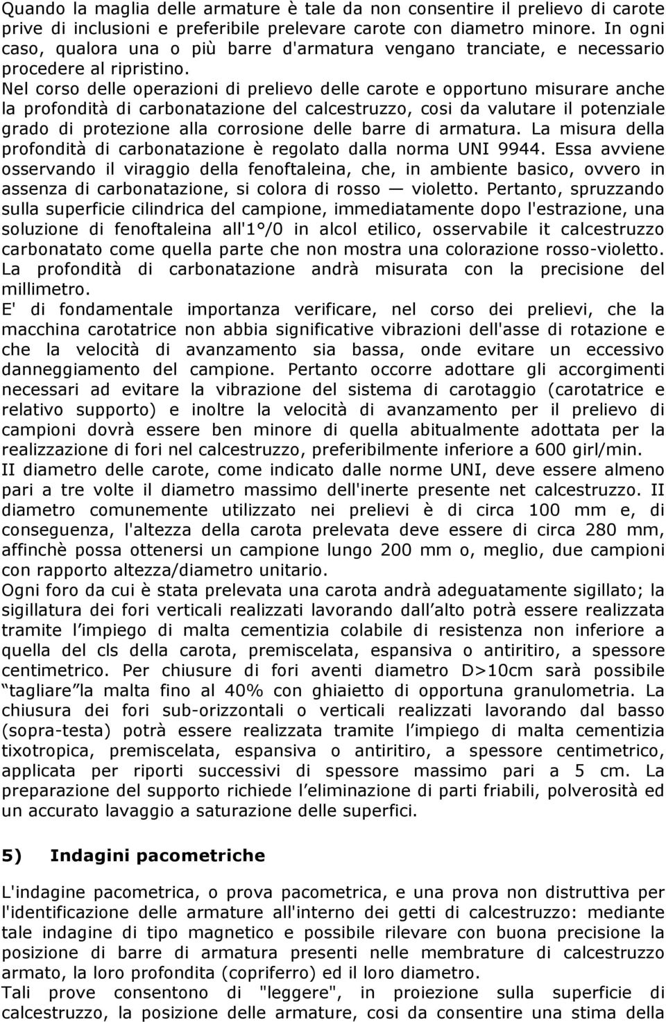 Nel corso delle operazioni di prelievo delle carote e opportuno misurare anche la profondità di carbonatazione del calcestruzzo, cosi da valutare il potenziale grado di protezione alla corrosione