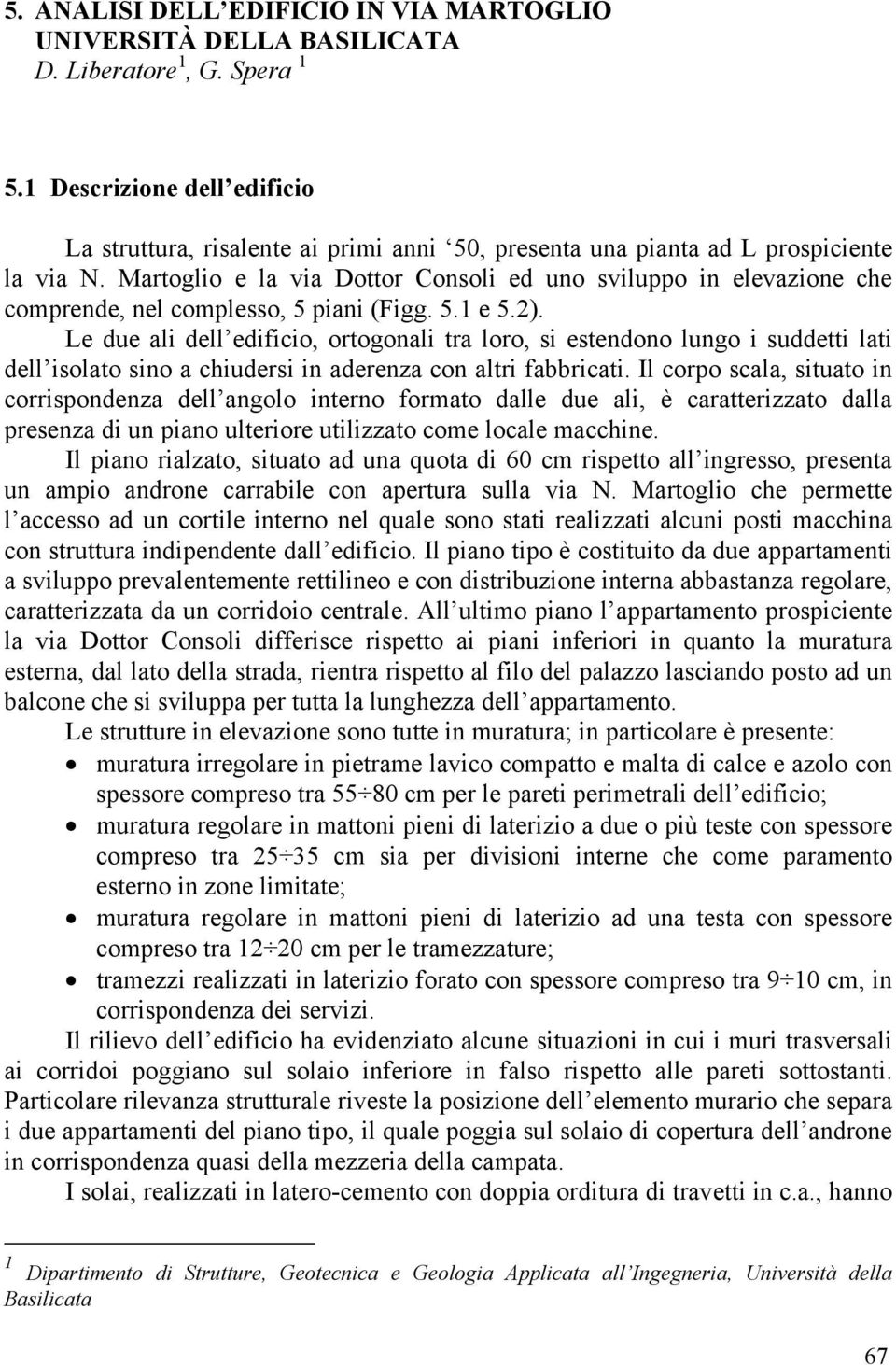 Martoglio e la via Dottor Consoli ed uno sviluppo in elevazione che comprende, nel complesso, 5 piani (Figg. 5.1 e 5.2).