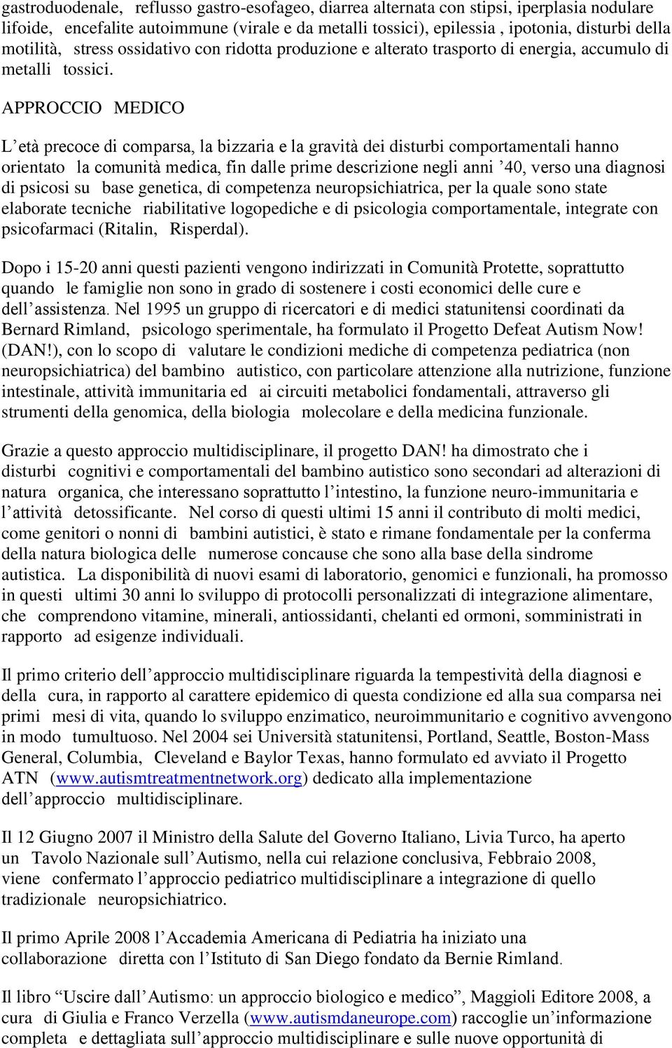 APPROCCIO MEDICO L età precoce di comparsa, la bizzaria e la gravità dei disturbi comportamentali hanno orientato la comunità medica, fin dalle prime descrizione negli anni 40, verso una diagnosi di