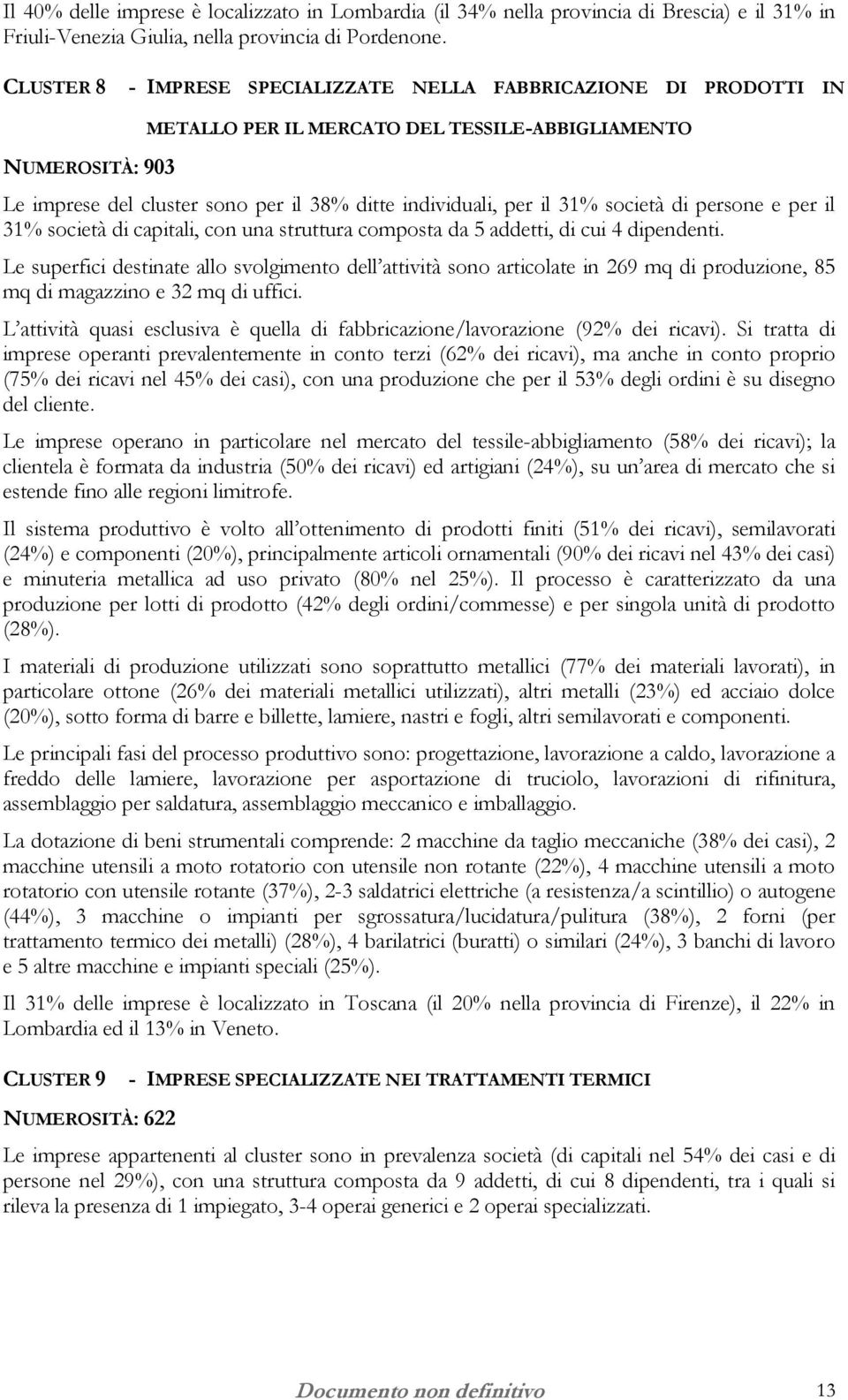 31% società di persone e per il 31% società di capitali, con una struttura composta da 5 addetti, di cui 4 dipendenti.