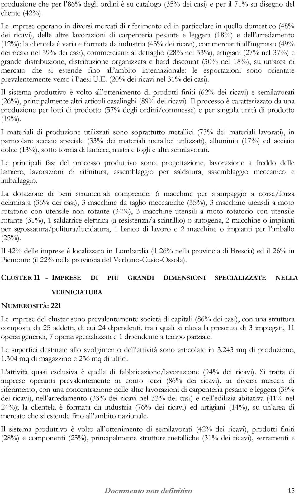 la clientela è varia e formata da industria (45% dei ricavi), commercianti all ingrosso (49% dei ricavi nel 39% dei casi), commercianti al dettaglio (28% nel 33%), artigiani (27% nel 37%) e grande