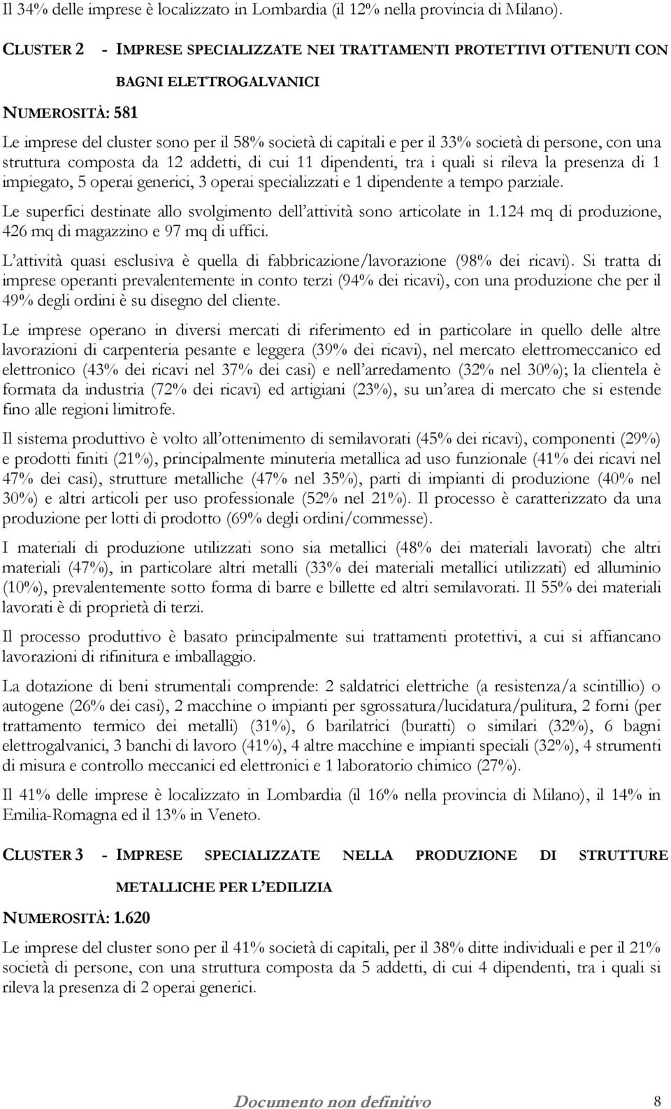 persone, con una struttura composta da 12 addetti, di cui 11 dipendenti, tra i quali si rileva la presenza di 1 impiegato, 5 operai generici, 3 operai specializzati e 1 dipendente a tempo parziale.