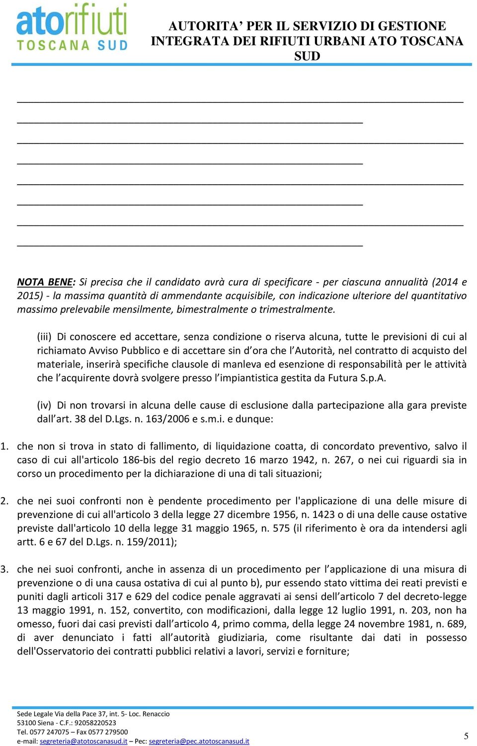 (iii) Di conoscere ed accettare, senza condizione o riserva alcuna, tutte le previsioni di cui al richiamato Avviso Pubblico e di accettare sin d ora che l Autorità, nel contratto di acquisto del