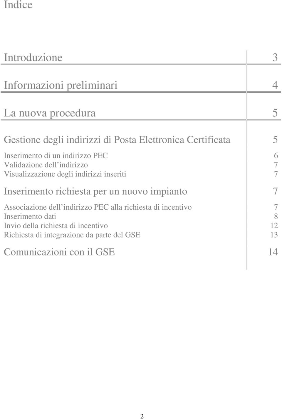 7 Inserimento richiesta per un nuovo impianto 7 Associazione dell indirizzo PEC alla richiesta di incentivo 7