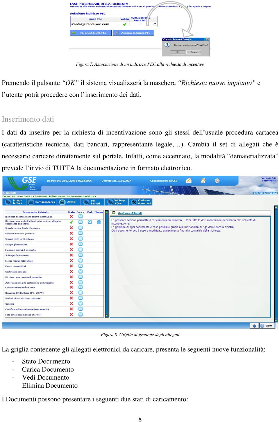 Inserimento dati I dati da inserire per la richiesta di incentivazione sono gli stessi dell usuale procedura cartacea (caratteristiche tecniche, dati bancari, rappresentante legale, ).