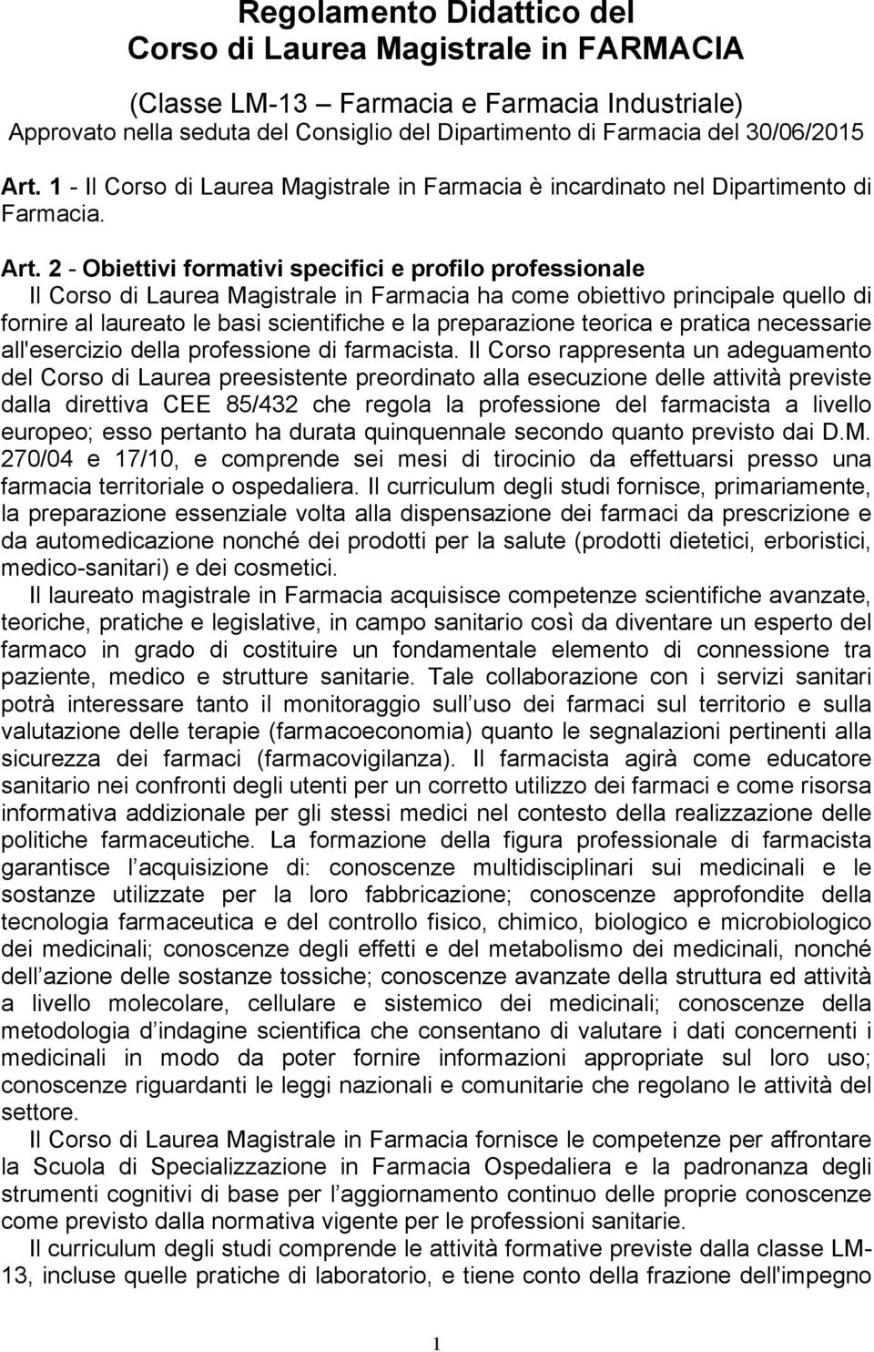 2 - Obiettivi formativi specifici e profilo professionale Il Corso di Laurea Magistrale in Farmacia ha come obiettivo principale quello di fornire al laureato le basi scientifiche e la preparazione