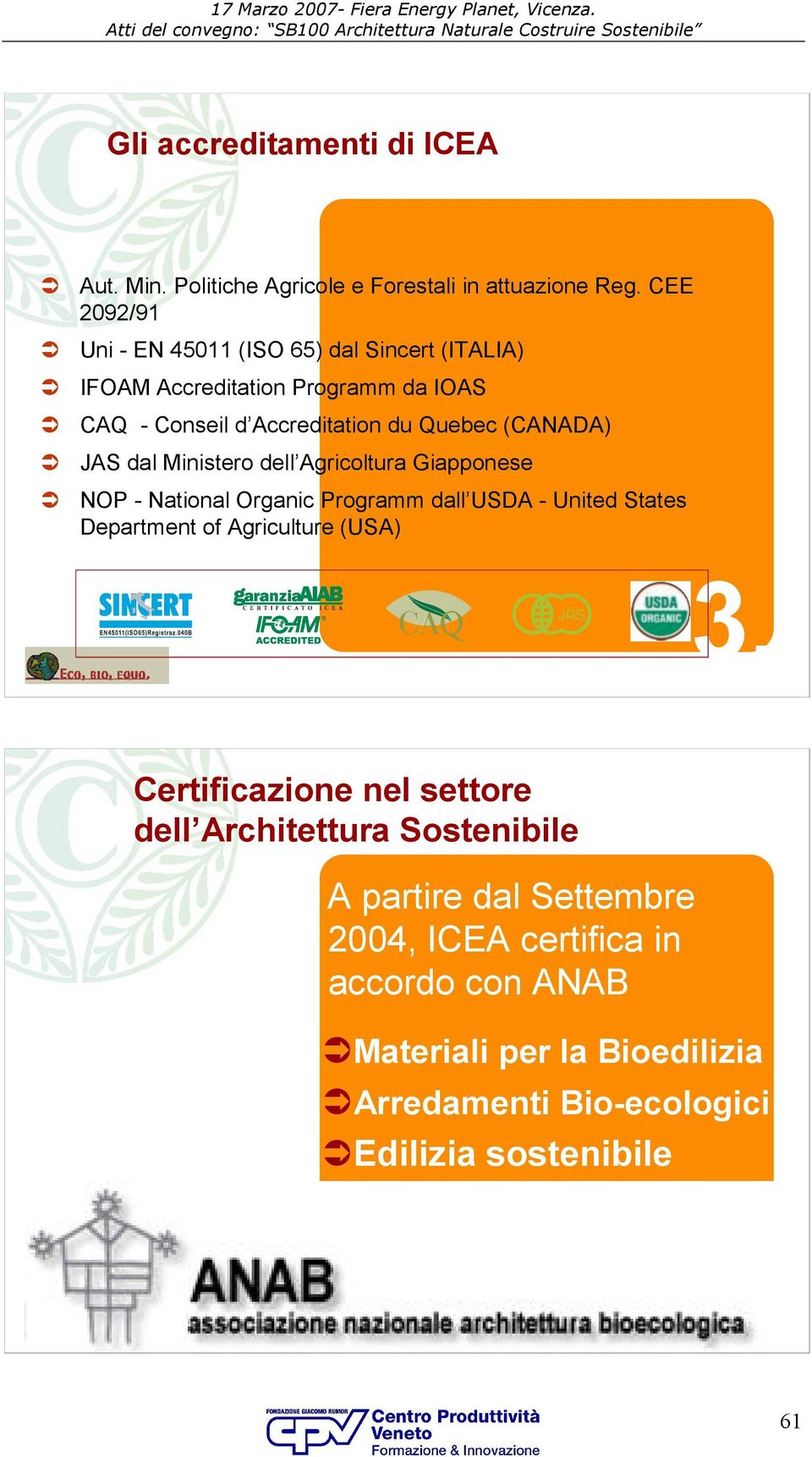 JAS dal Ministero dell Agricoltura Giapponese NOP - National Organic Programm dall USDA - United States Department of Agriculture (USA) 3.