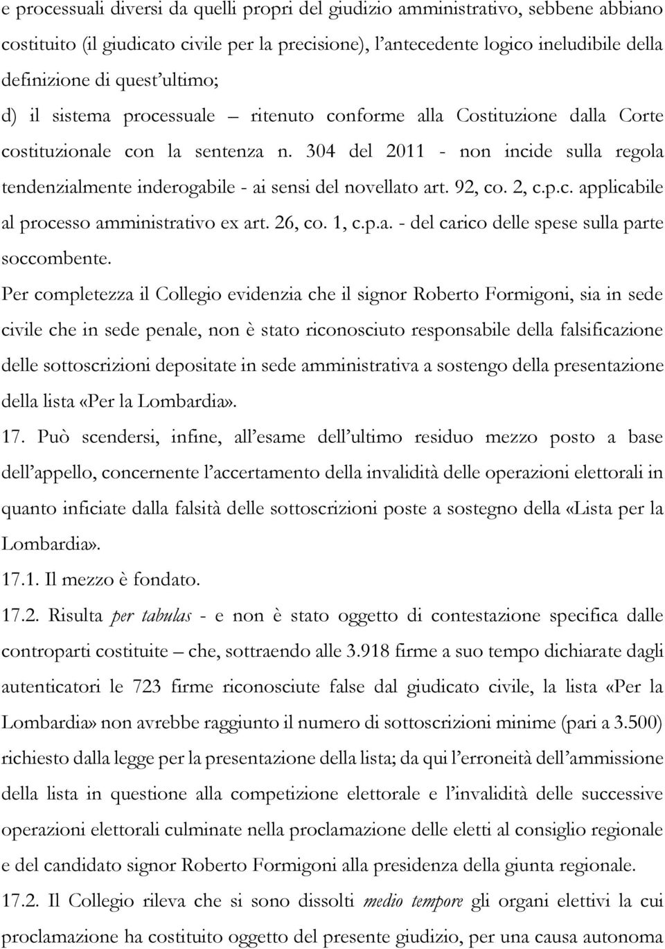 304 del 2011 - non incide sulla regola tendenzialmente inderogabile - ai sensi del novellato art. 92, co. 2, c.p.c. applicabile al processo amministrativo ex art. 26, co. 1, c.p.a. - del carico delle spese sulla parte soccombente.