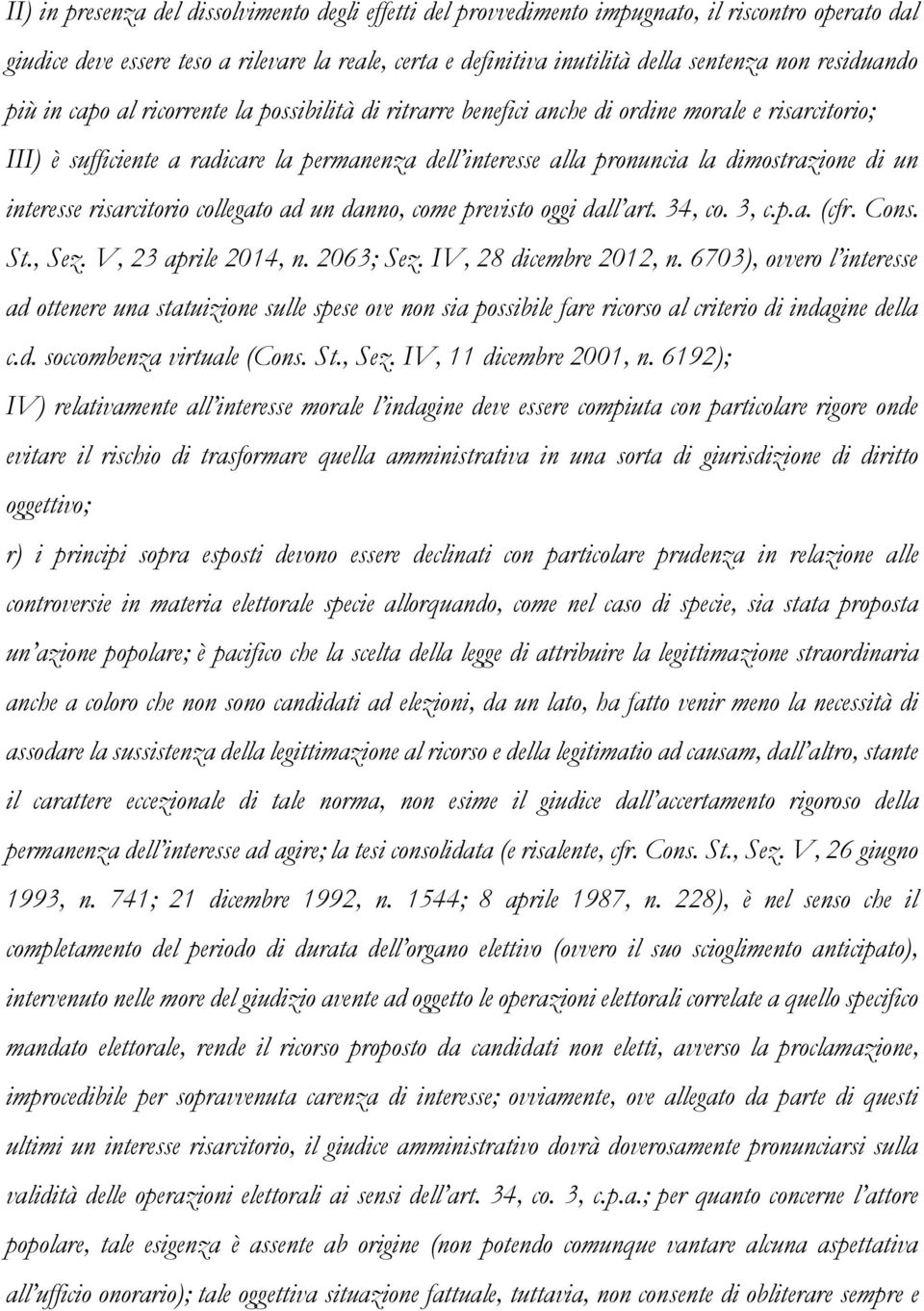 dimostrazione di un interesse risarcitorio collegato ad un danno, come previsto oggi dall art. 34, co. 3, c.p.a. (cfr. Cons. St., Sez. V, 23 aprile 2014, n. 2063; Sez. IV, 28 dicembre 2012, n.