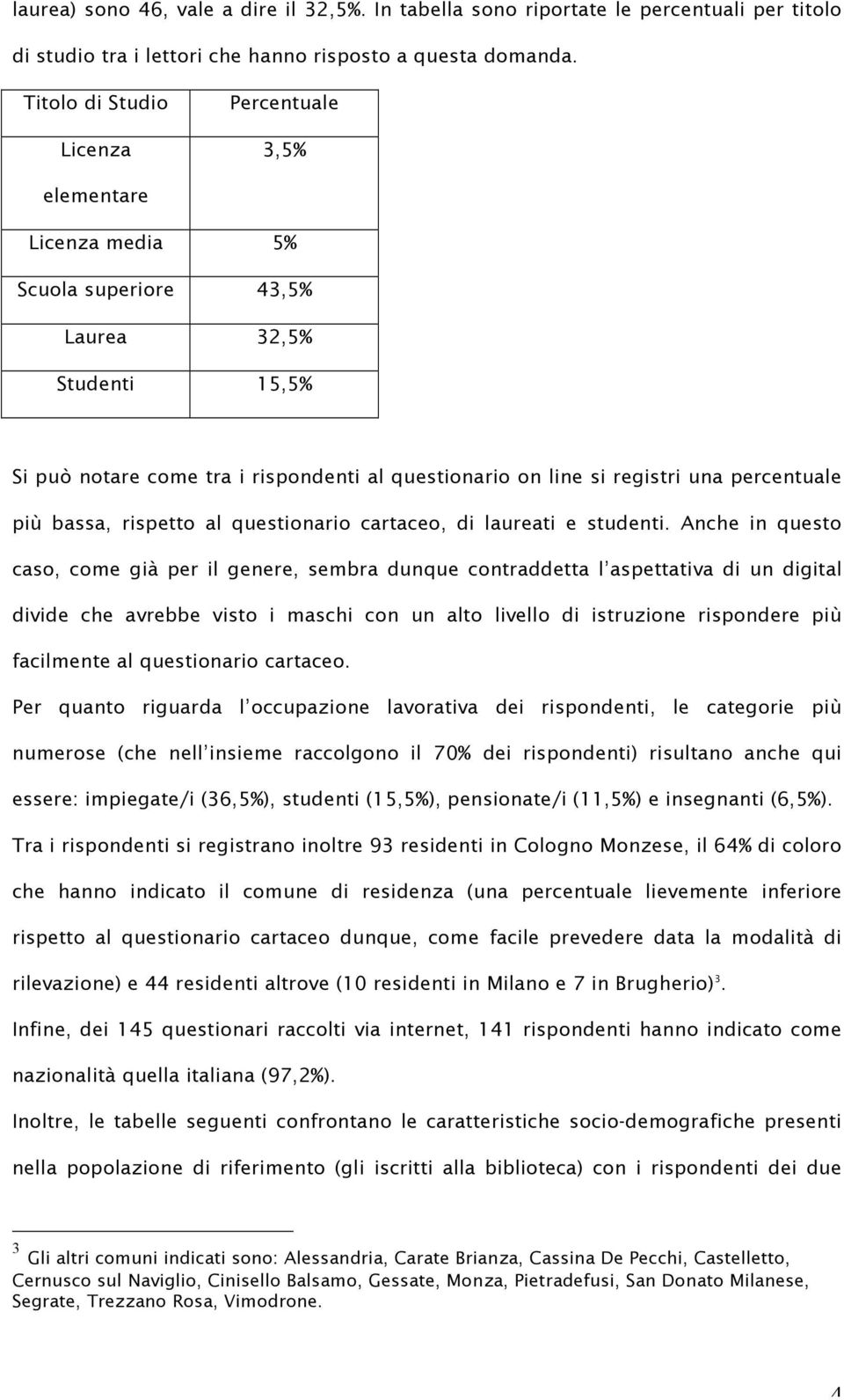 percentuale più bassa, rispetto al questionario cartaceo, di laureati e studenti.