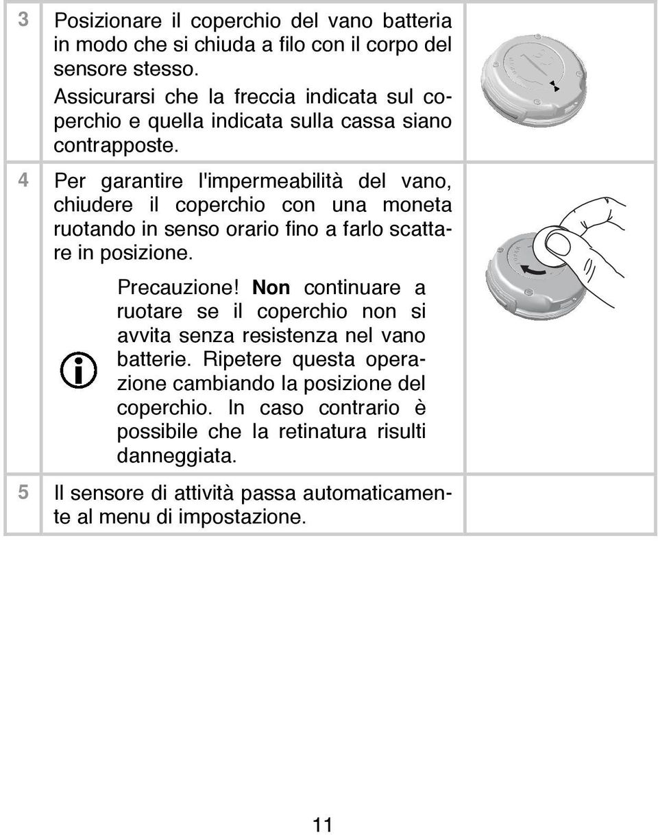 4 Per garantire l'impermeabilità del vano, chiudere il coperchio con una moneta ruotando in senso orario fino a farlo scattare in posizione. Precauzione!